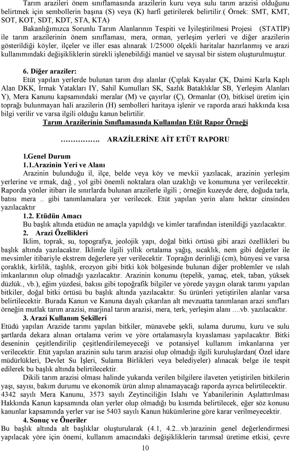 yerleri ve diğer arazilerin gösterildiği köyler, ilçeler ve iller esas alınarak 1/25000 ölçekli haritalar hazırlanmış ve arazi kullanımındaki değişikliklerin sürekli işlenebildiği manüel ve sayısal