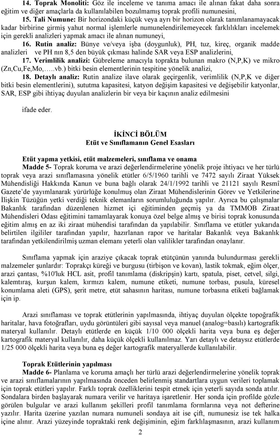 yapmak amacı ile alınan numuneyi, 16. Rutin analiz: Bünye ve/veya işba (doygunluk), PH, tuz, kireç, organik madde analizleri ve PH nın 8,5 den büyük çıkması halinde SAR veya ESP analizlerini, 17.