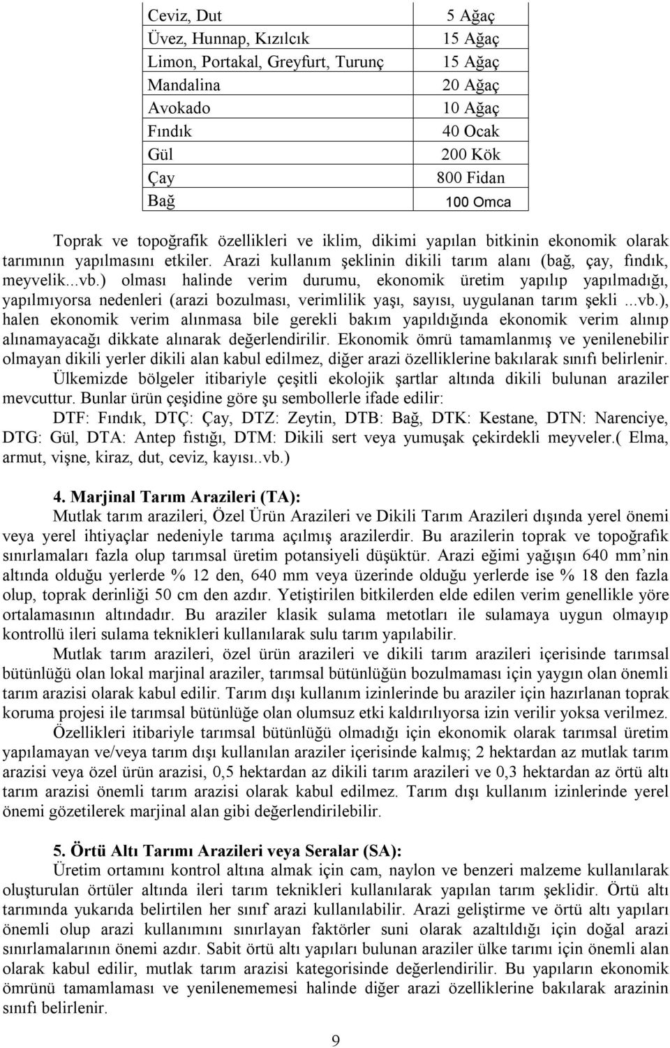 ) olması halinde verim durumu, ekonomik üretim yapılıp yapılmadığı, yapılmıyorsa nedenleri (arazi bozulması, verimlilik yaşı, sayısı, uygulanan tarım şekli...vb.