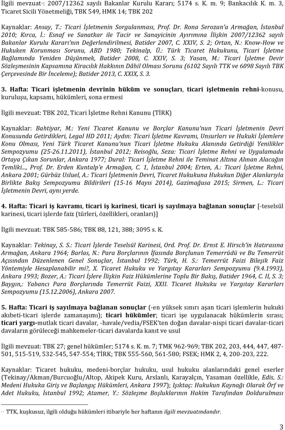 : Esnaf ve Sanatkar ile Tacir ve Sanayicinin Ayırımına İlişkin 2007/12362 sayılı Bakanlar Kurulu Kararı nın Değerlendirilmesi, Batider 2007, C. XXIV, S. 2; Ortan, N.