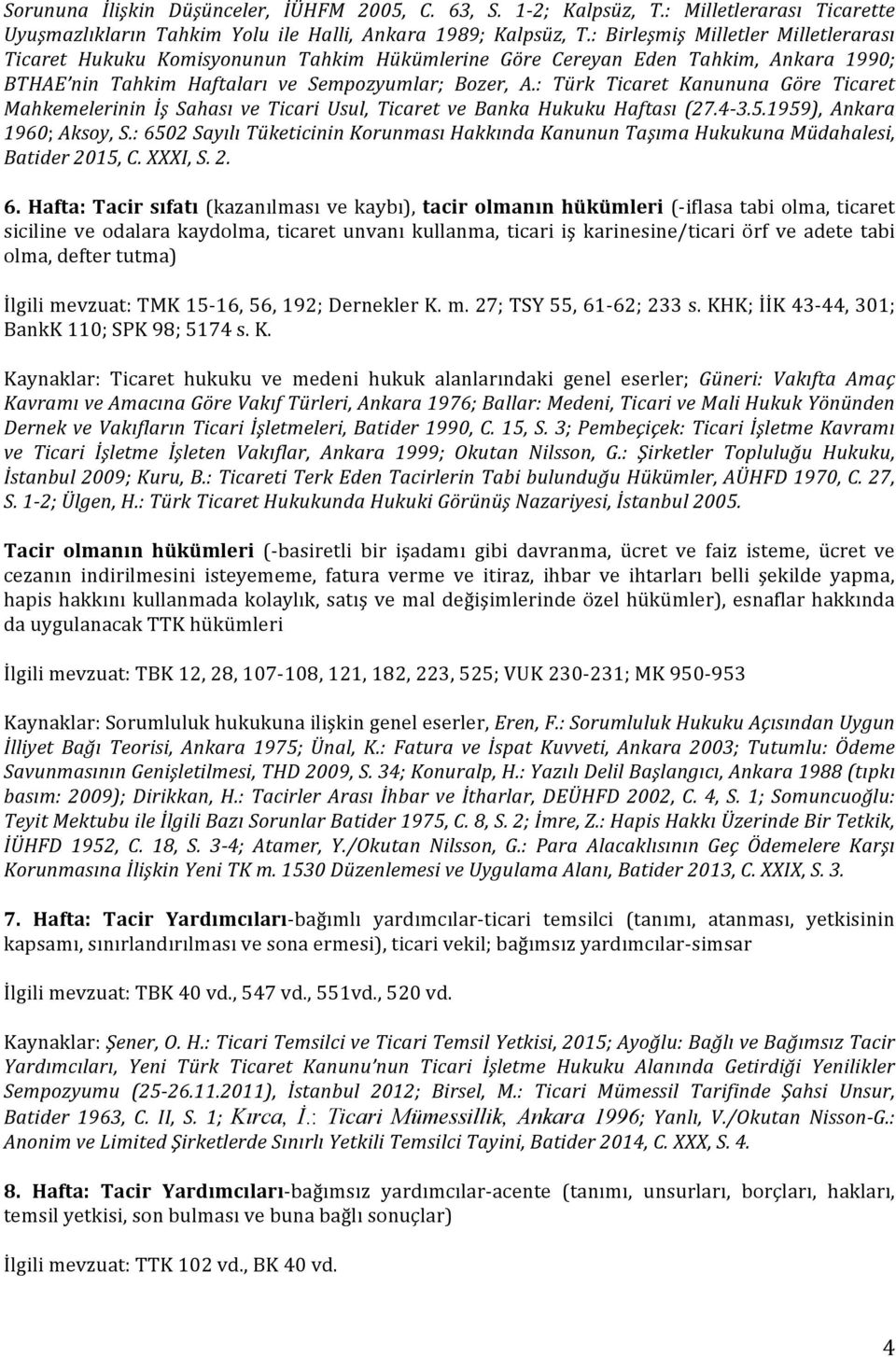 : Türk Ticaret Kanununa Göre Ticaret Mahkemelerinin İş Sahası ve Ticari Usul, Ticaret ve Banka Hukuku Haftası (27.4-3.5.1959), Ankara 1960; Aksoy, S.