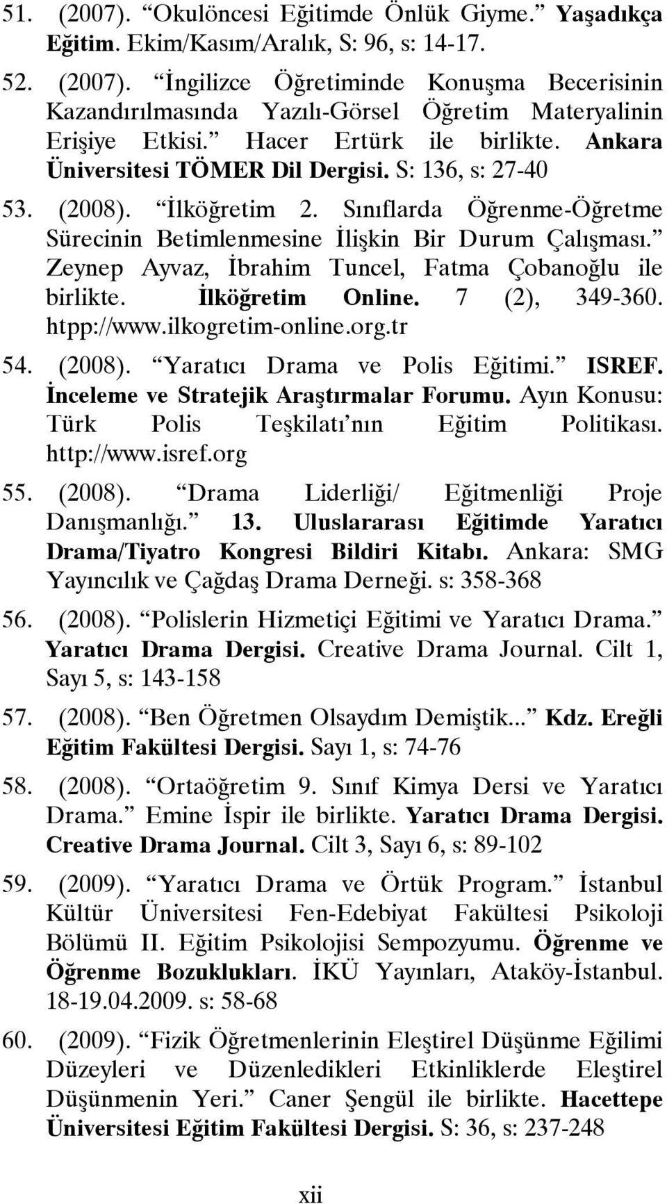 Zeynep Ayvaz, İbrahim Tuncel, Fatma Çobanoğlu ile birlikte. İlköğretim Online. 7 (2), 349-360. htpp://www.ilkogretim-online.org.tr 54. (2008). Yaratıcı Drama ve Polis Eğitimi. ISREF.