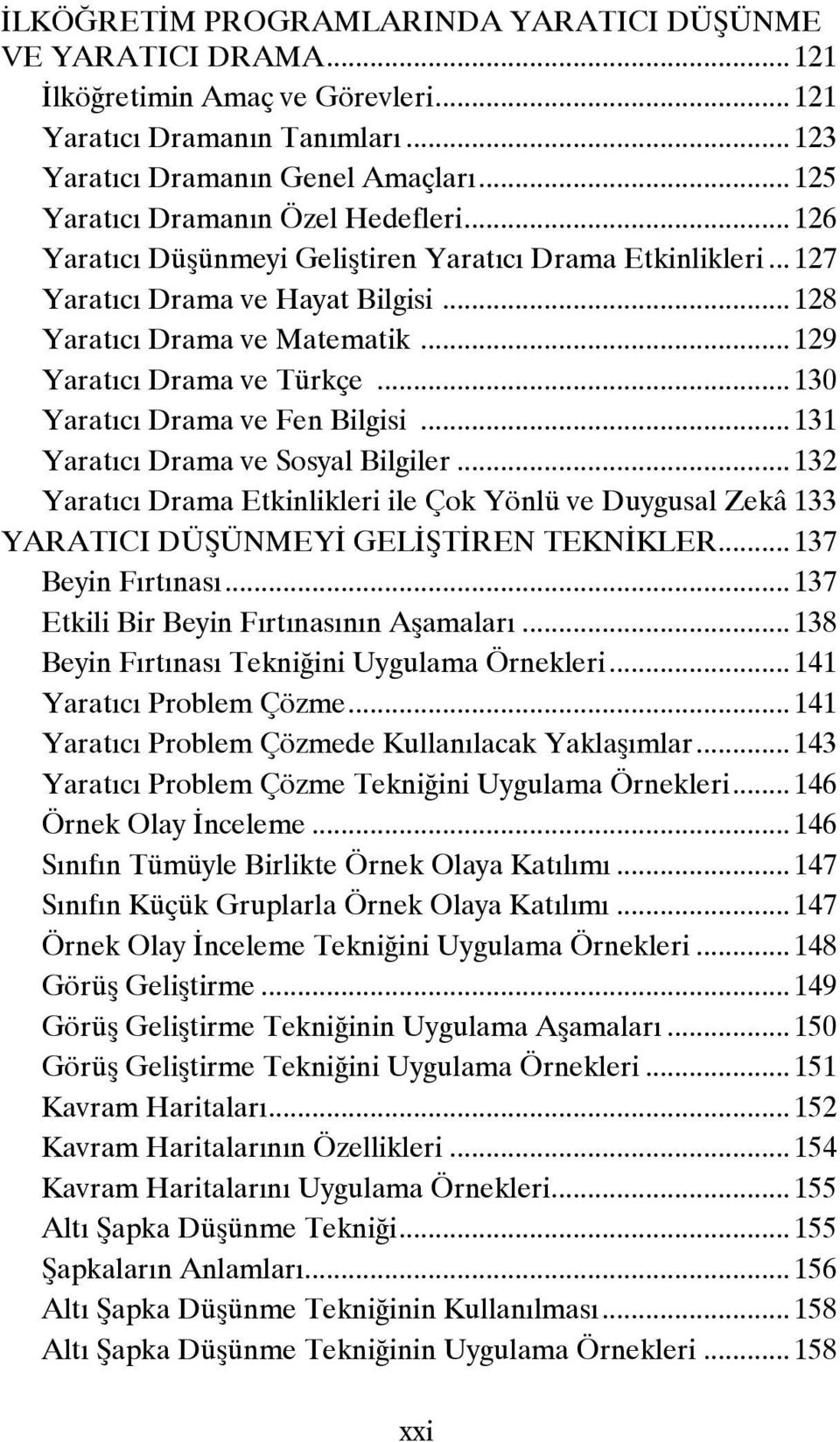 .. 129 Yaratıcı Drama ve Türkçe... 130 Yaratıcı Drama ve Fen Bilgisi... 131 Yaratıcı Drama ve Sosyal Bilgiler.