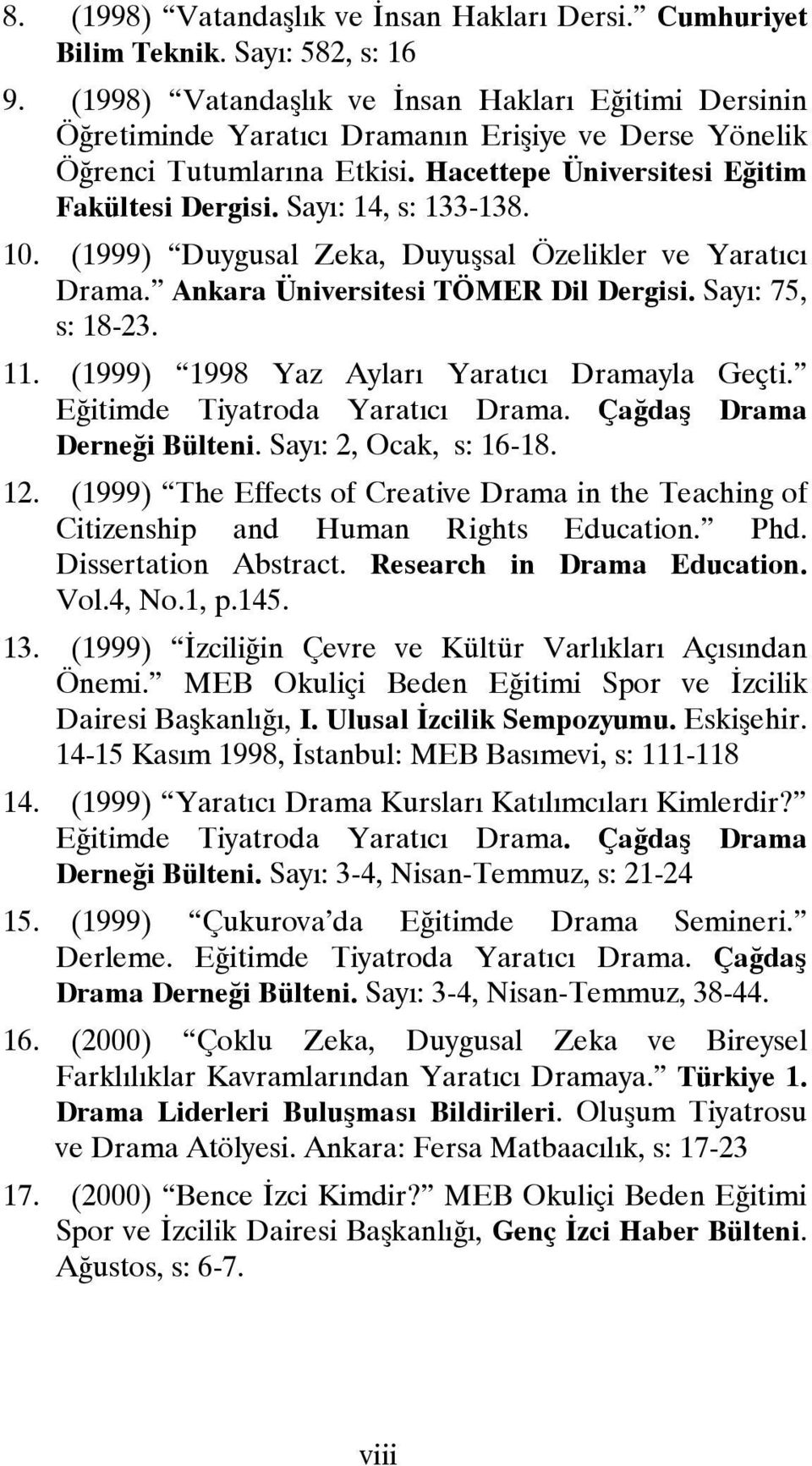 Sayı: 14, s: 133-138. 10. (1999) Duygusal Zeka, Duyuşsal Özelikler ve Yaratıcı Drama. Ankara Üniversitesi TÖMER Dil Dergisi. Sayı: 75, s: 18-23. 11. (1999) 1998 Yaz Ayları Yaratıcı Dramayla Geçti.