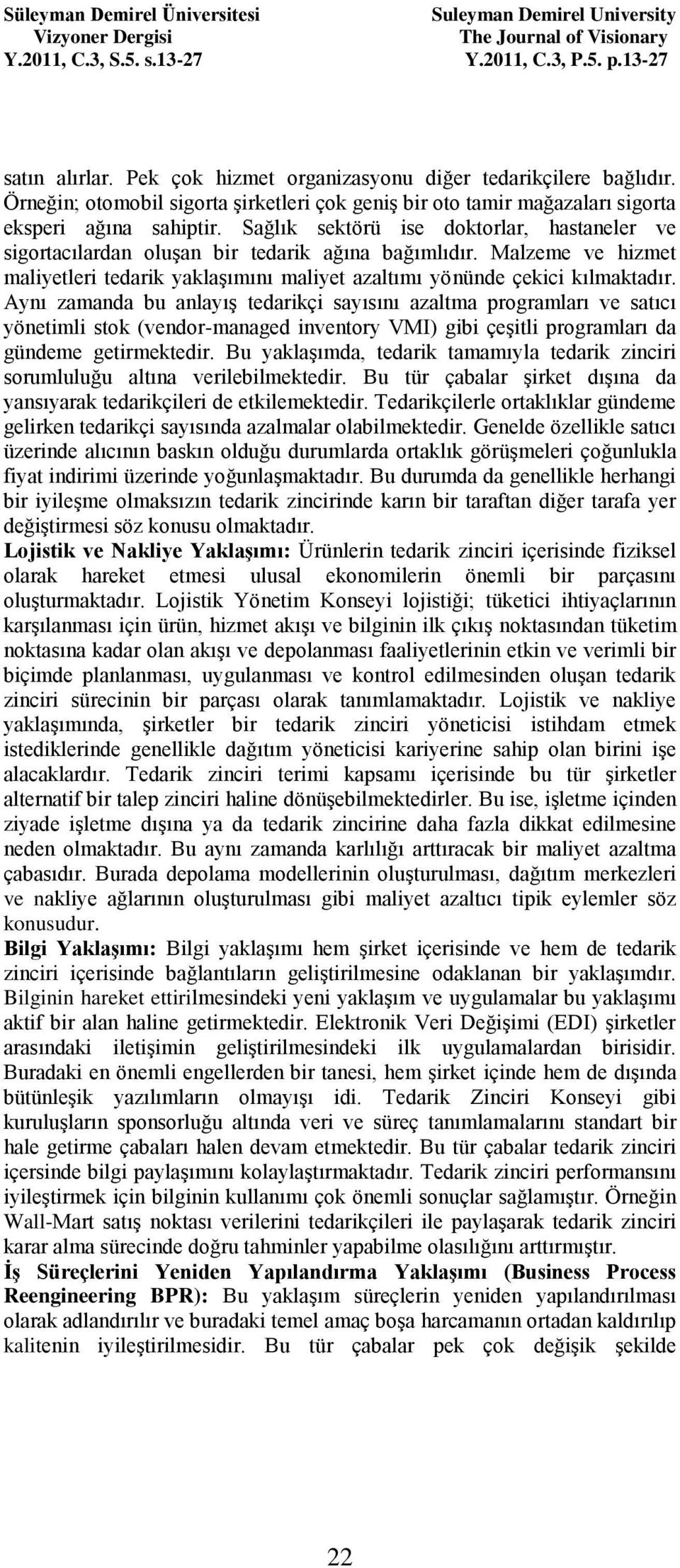 Aynı zamanda bu anlayış tedarikçi sayısını azaltma programları ve satıcı yönetimli stok (vendor-managed inventory VMI) gibi çeşitli programları da gündeme getirmektedir.