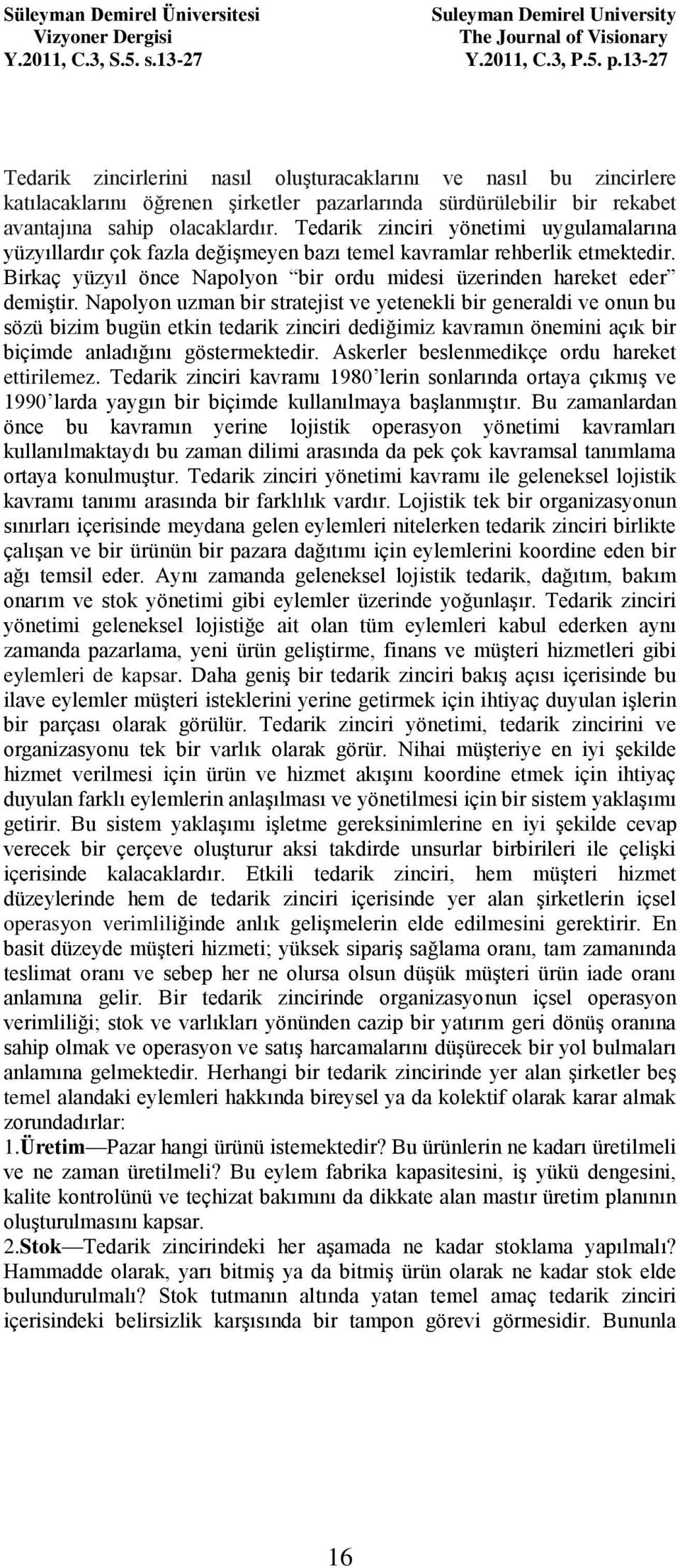 Napolyon uzman bir stratejist ve yetenekli bir generaldi ve onun bu sözü bizim bugün etkin tedarik zinciri dediğimiz kavramın önemini açık bir biçimde anladığını göstermektedir.