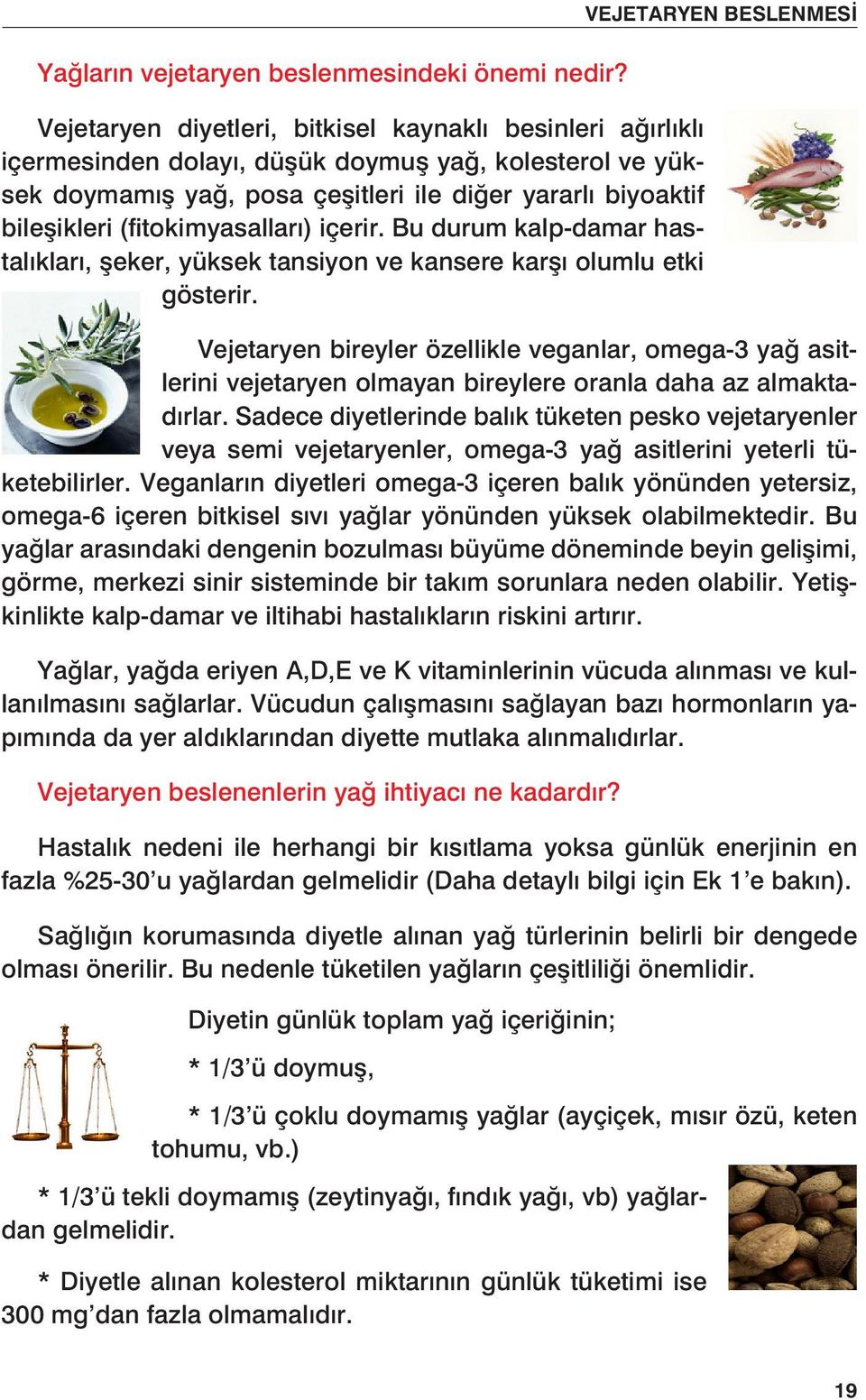 (fitokimyasalları) içerir. Bu durum kalp-damar hastalıkları, şeker, yüksek tansiyon ve kansere karşı olumlu etki gösterir.