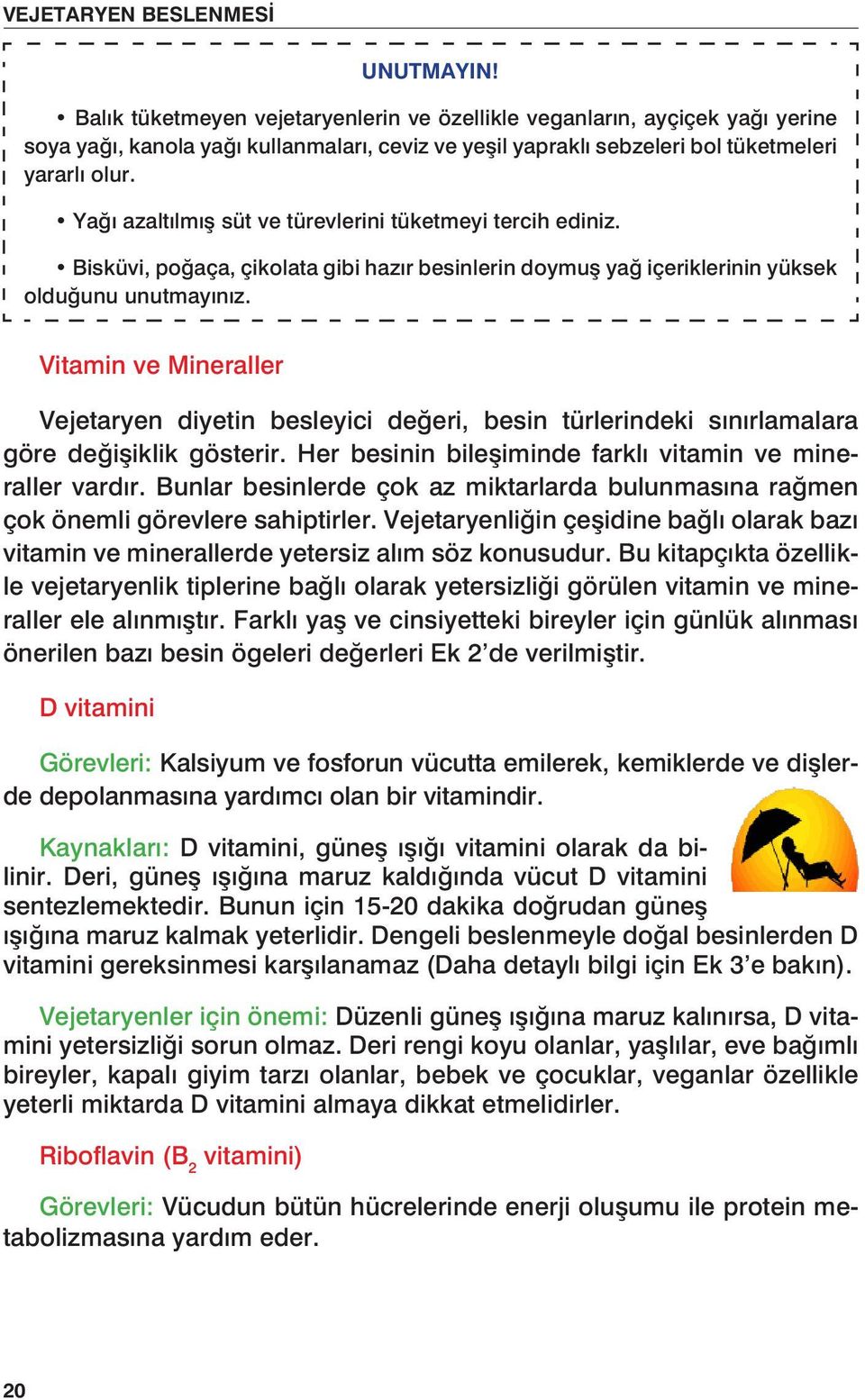 Vitamin ve Mineraller Vejetaryen diyetin besleyici değeri, besin türlerindeki sınırlamalara göre değişiklik gösterir. Her besinin bileşiminde farklı vitamin ve mineraller vardır.