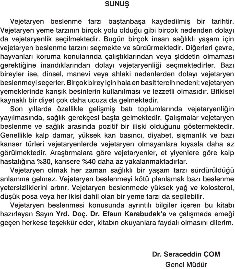 Diğerleri çevre, hayvanları koruma konularında çalıştıklarından veya şiddetin olmaması gerektiğine inandıklarından dolayı vejetaryenliği seçmektedirler.