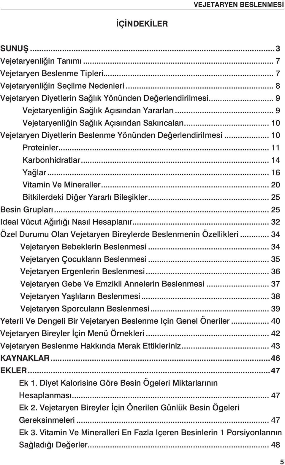 .. 14 Yağlar... 16 Vitamin Ve Mineraller... 20 Bitkilerdeki Diğer Yararlı Bileşikler... 25 Besin Grupları... 25 Ideal Vücut Ağırlığı Nasıl Hesaplanır.