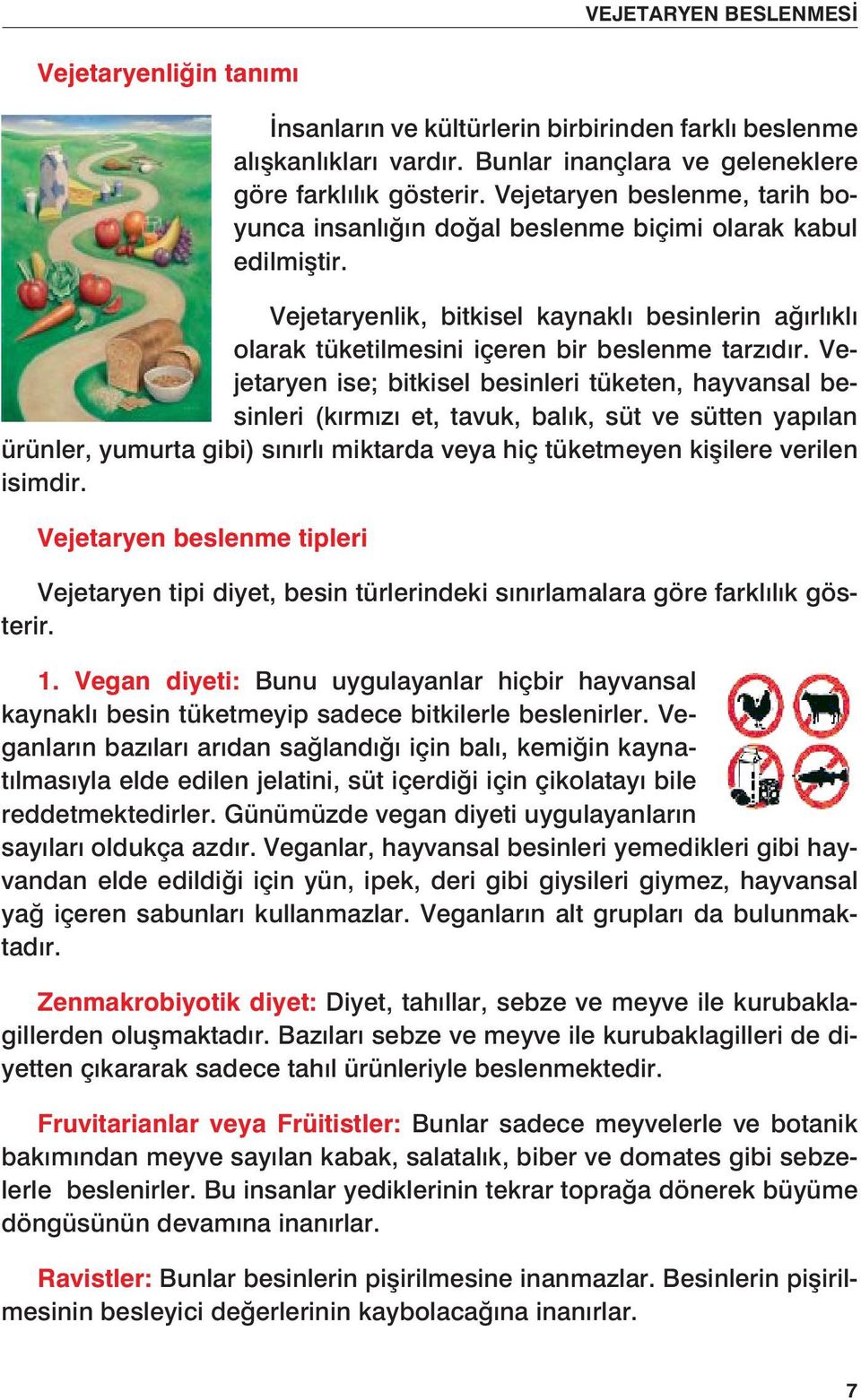 Vejetaryen ise; bitkisel besinleri tüketen, hayvansal besinleri (kırmızı et, tavuk, balık, süt ve sütten yapılan ürünler, yumurta gibi) sınırlı miktarda veya hiç tüketmeyen kişilere verilen isimdir.