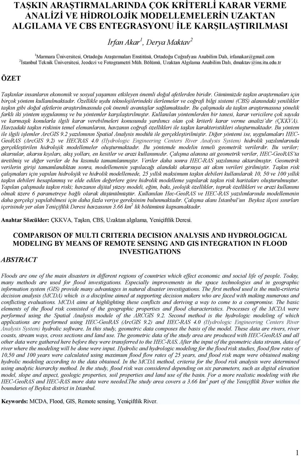 Bölümü, Uzaktan Algılama Anabilim Dalı, dmaktav@ins.itu.edu.tr ÖZET Taşkınlar insanların ekonomik ve sosyal yaşamını etkileyen önemli doğal afetlerden biridir.