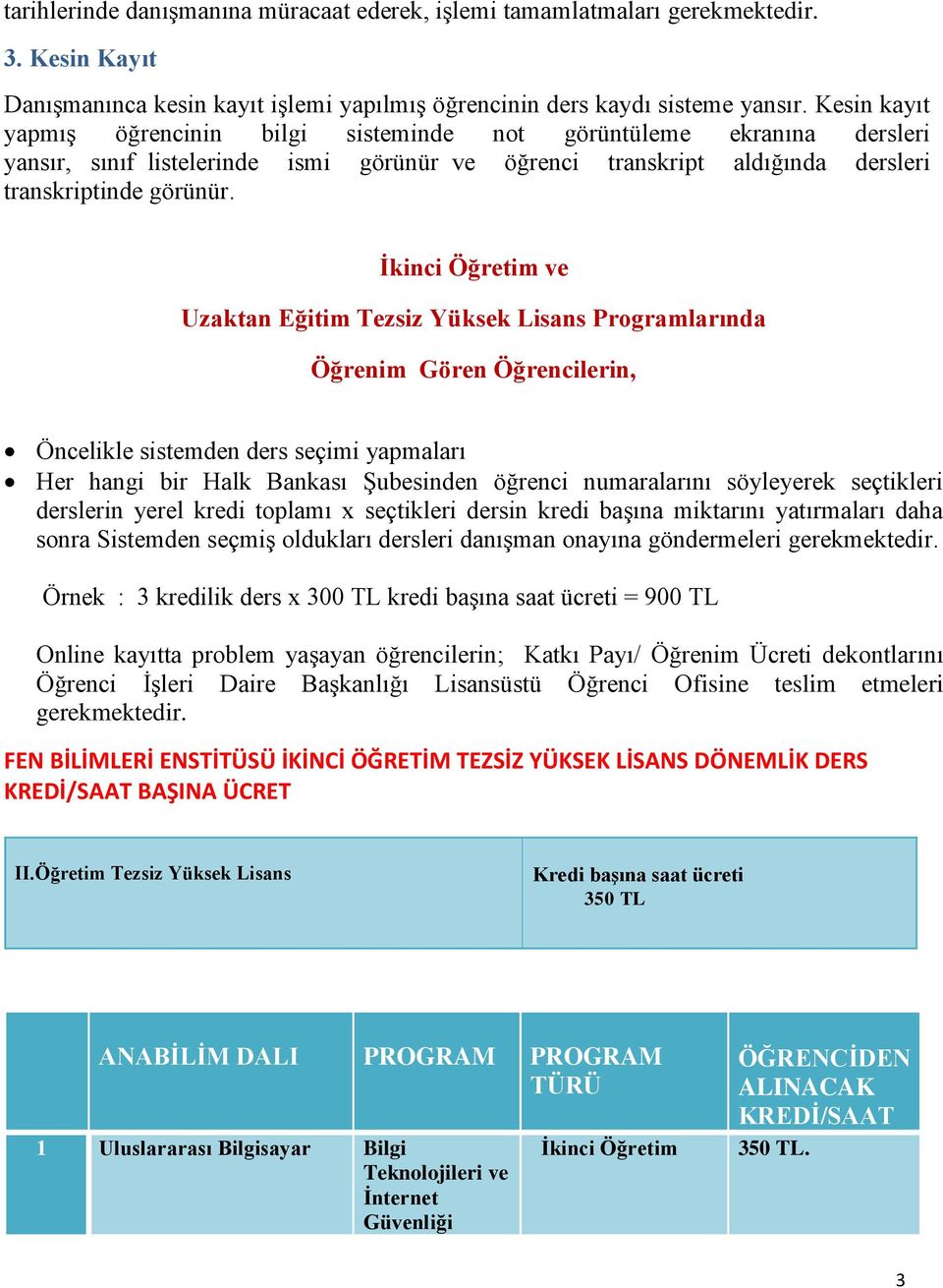 ve Uzaktan Eğitim Tezsiz Yüksek Lisans Programlarında Öğrenim Gören Öğrencilerin, Öncelikle sistemden ders seçimi yapmaları Her hangi bir Halk Bankası Şubesinden öğrenci numaralarını söyleyerek