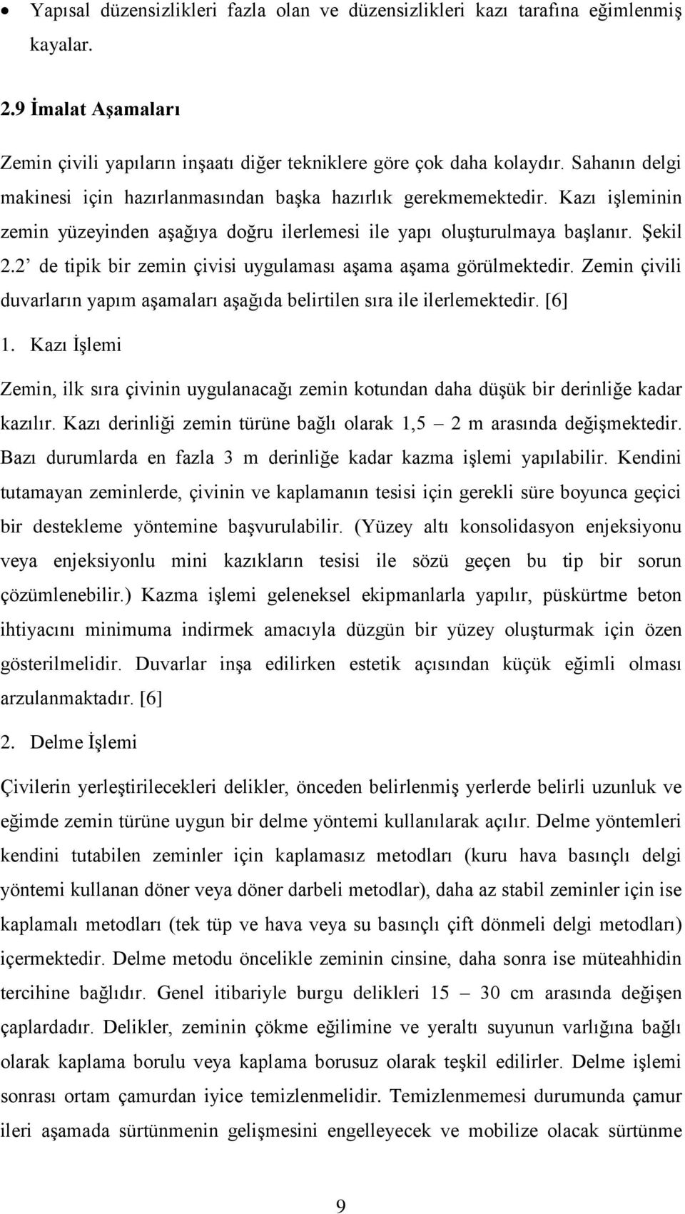 2 de tipik bir zemin çivisi uygulaması aşama aşama görülmektedir. Zemin çivili duvarların yapım aşamaları aşağıda belirtilen sıra ile ilerlemektedir. [6] 1.