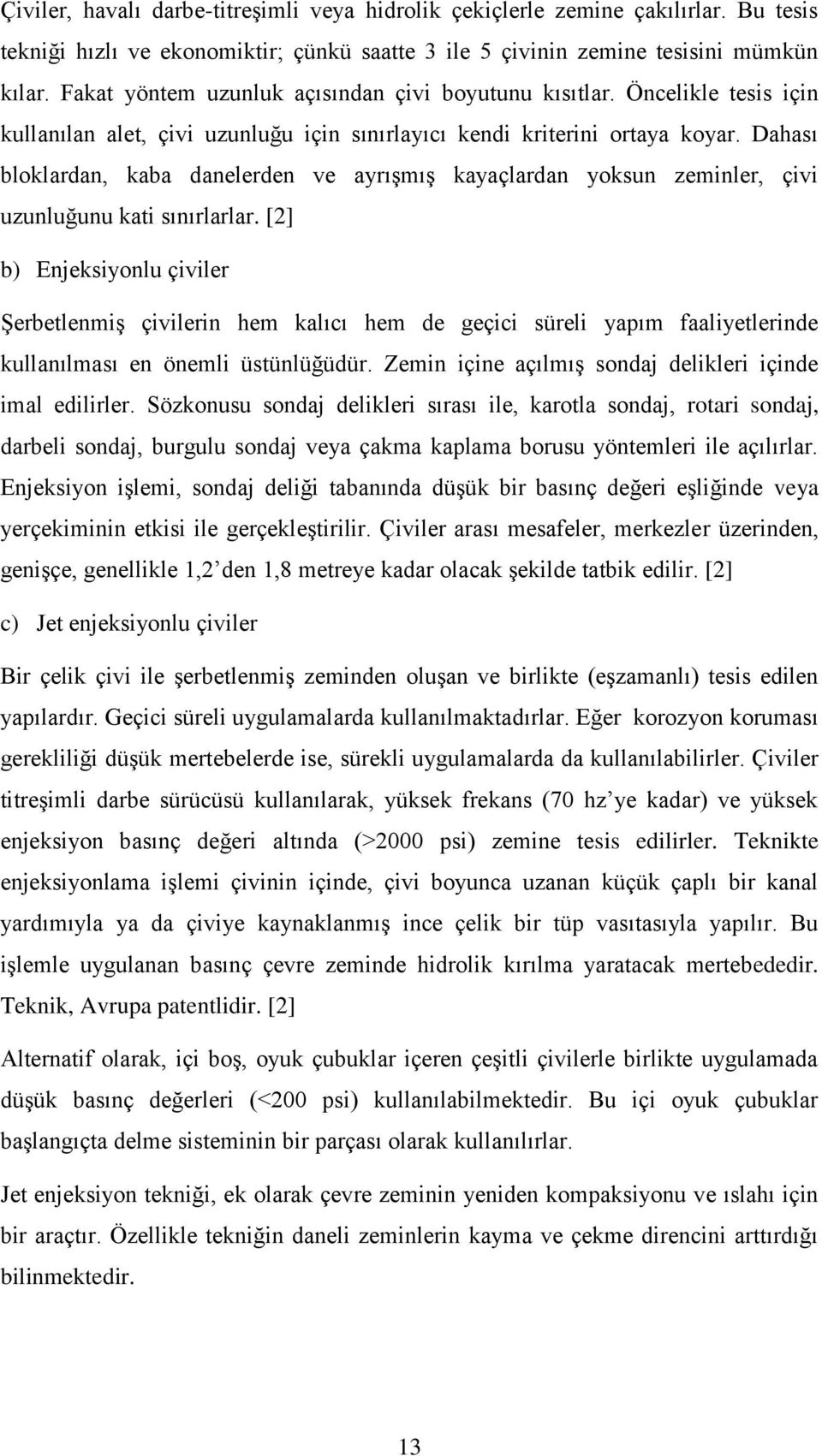 Dahası bloklardan, kaba danelerden ve ayrışmış kayaçlardan yoksun zeminler, çivi uzunluğunu kati sınırlarlar.