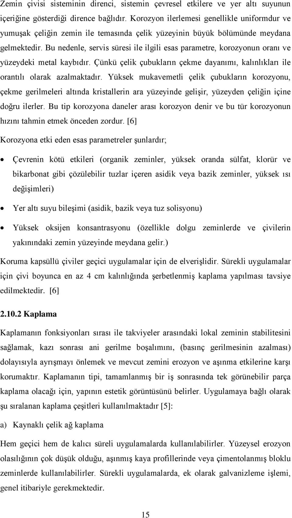 Bu nedenle, servis süresi ile ilgili esas parametre, korozyonun oranı ve yüzeydeki metal kaybıdır. Çünkü çelik çubukların çekme dayanımı, kalınlıkları ile orantılı olarak azalmaktadır.