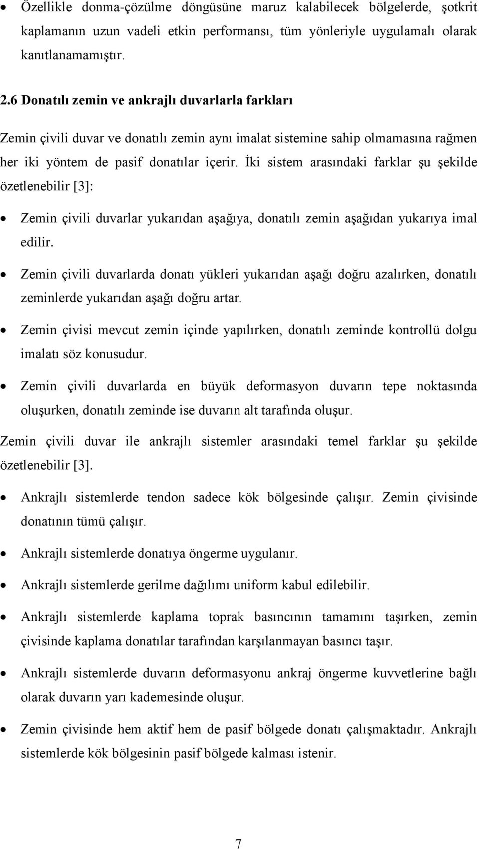 İki sistem arasındaki farklar şu şekilde özetlenebilir [3]: Zemin çivili duvarlar yukarıdan aşağıya, donatılı zemin aşağıdan yukarıya imal edilir.