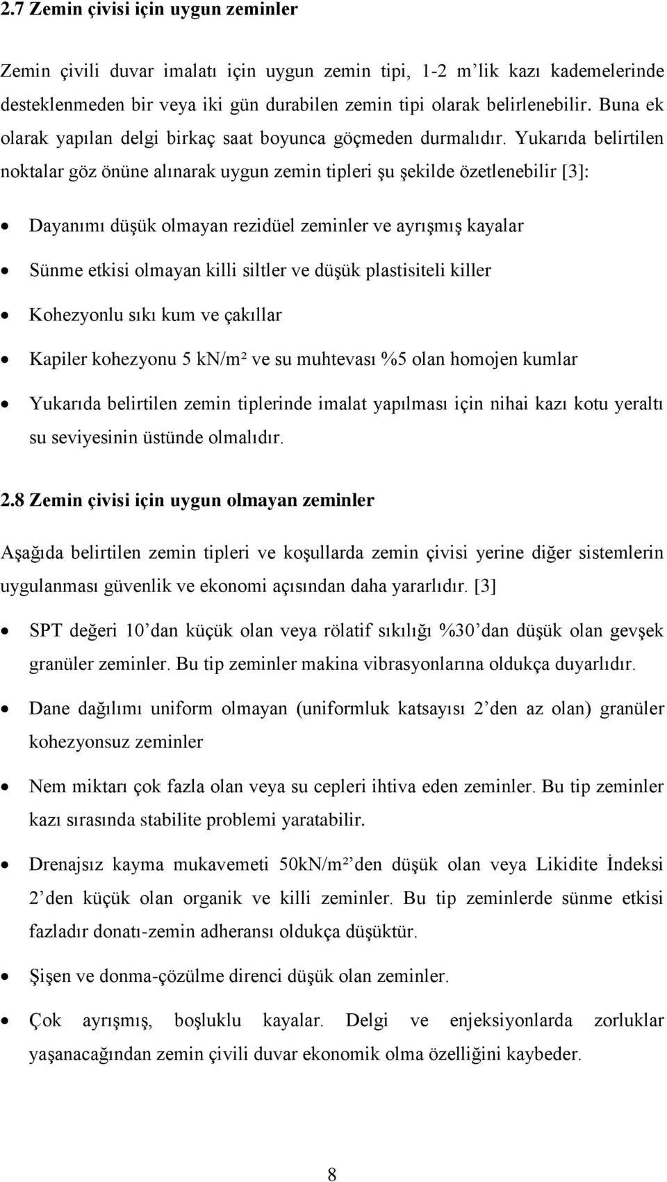 Yukarıda belirtilen noktalar göz önüne alınarak uygun zemin tipleri şu şekilde özetlenebilir [3]: Dayanımı düşük olmayan rezidüel zeminler ve ayrışmış kayalar Sünme etkisi olmayan killi siltler ve