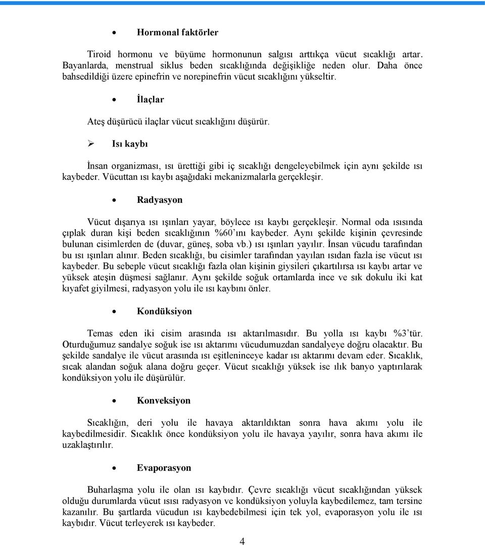 Isı kaybı İnsan organizması, ısı ürettiği gibi iç sıcaklığı dengeleyebilmek için aynı şekilde ısı kaybeder. Vücuttan ısı kaybı aşağıdaki mekanizmalarla gerçekleşir.