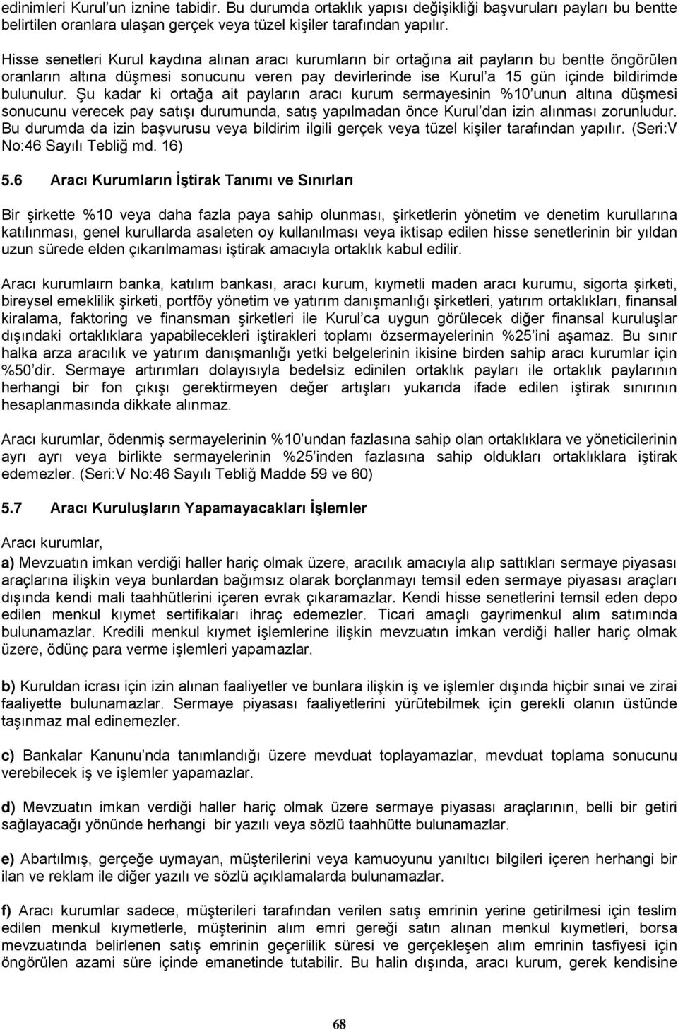 bulunulur. Şu kadar ki ortağa ait payların aracı kurum sermayesinin %10 unun altına düşmesi sonucunu verecek pay satışı durumunda, satış yapılmadan önce Kurul dan izin alınması zorunludur.