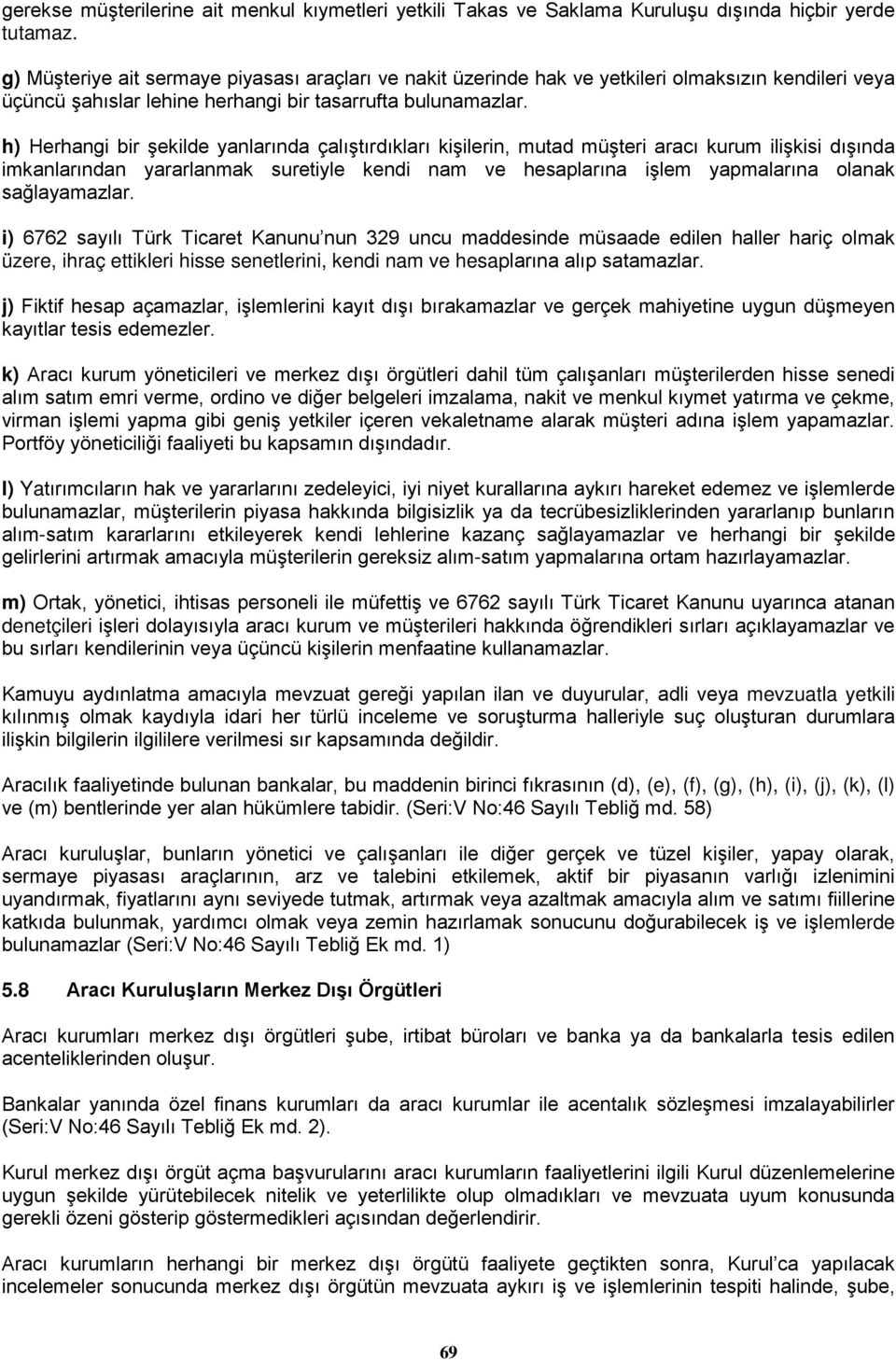 h) Herhangi bir şekilde yanlarında çalıştırdıkları kişilerin, mutad müşteri aracı kurum ilişkisi dışında imkanlarından yararlanmak suretiyle kendi nam ve hesaplarına işlem yapmalarına olanak