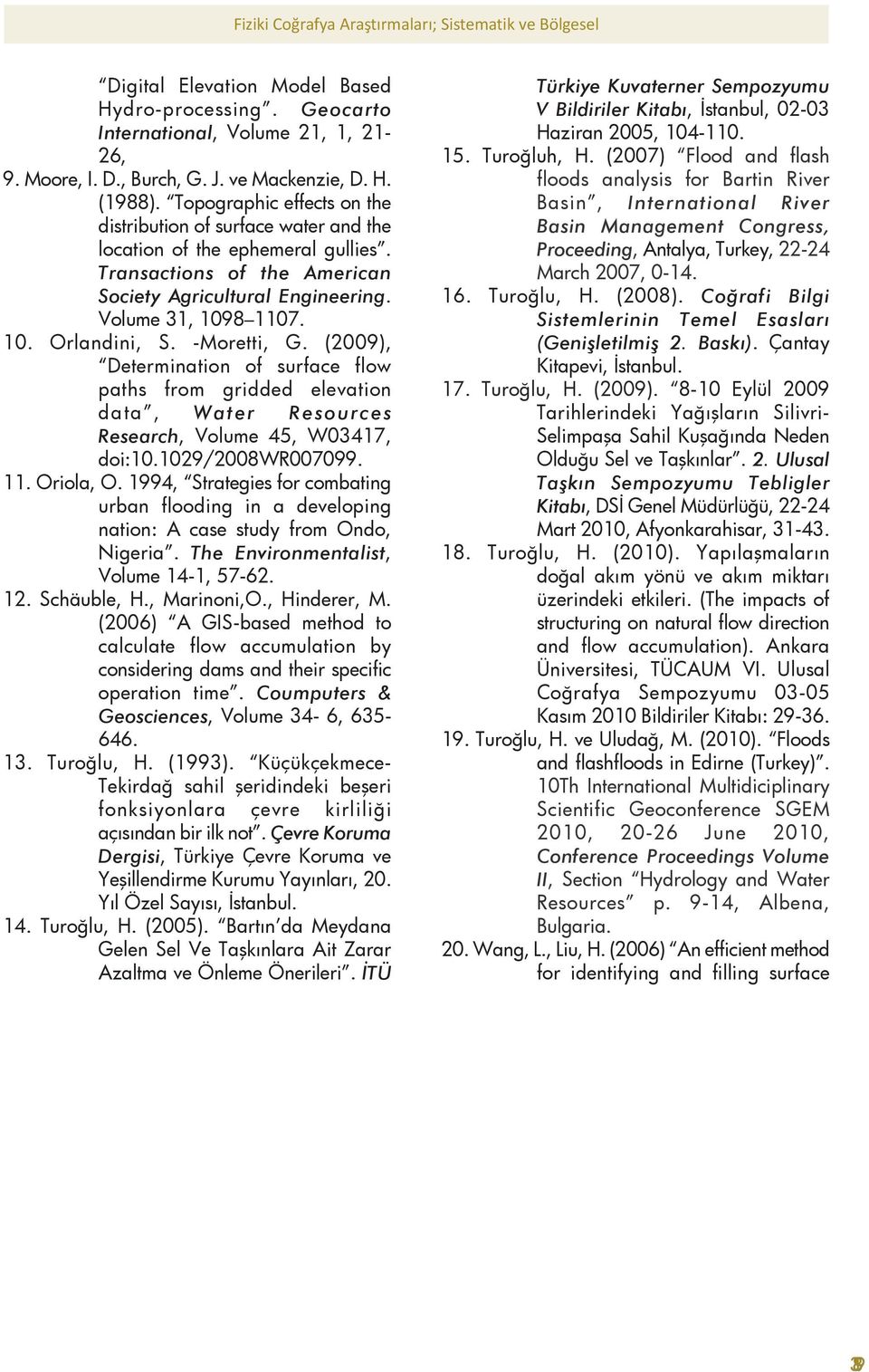 -Moretti, G. (2009), Determination of surface flow paths from gridded elevation data, Water Resources Research, Volume 45, W03417, doi:10.1029/2008wr007099. 11. Oriola, O.