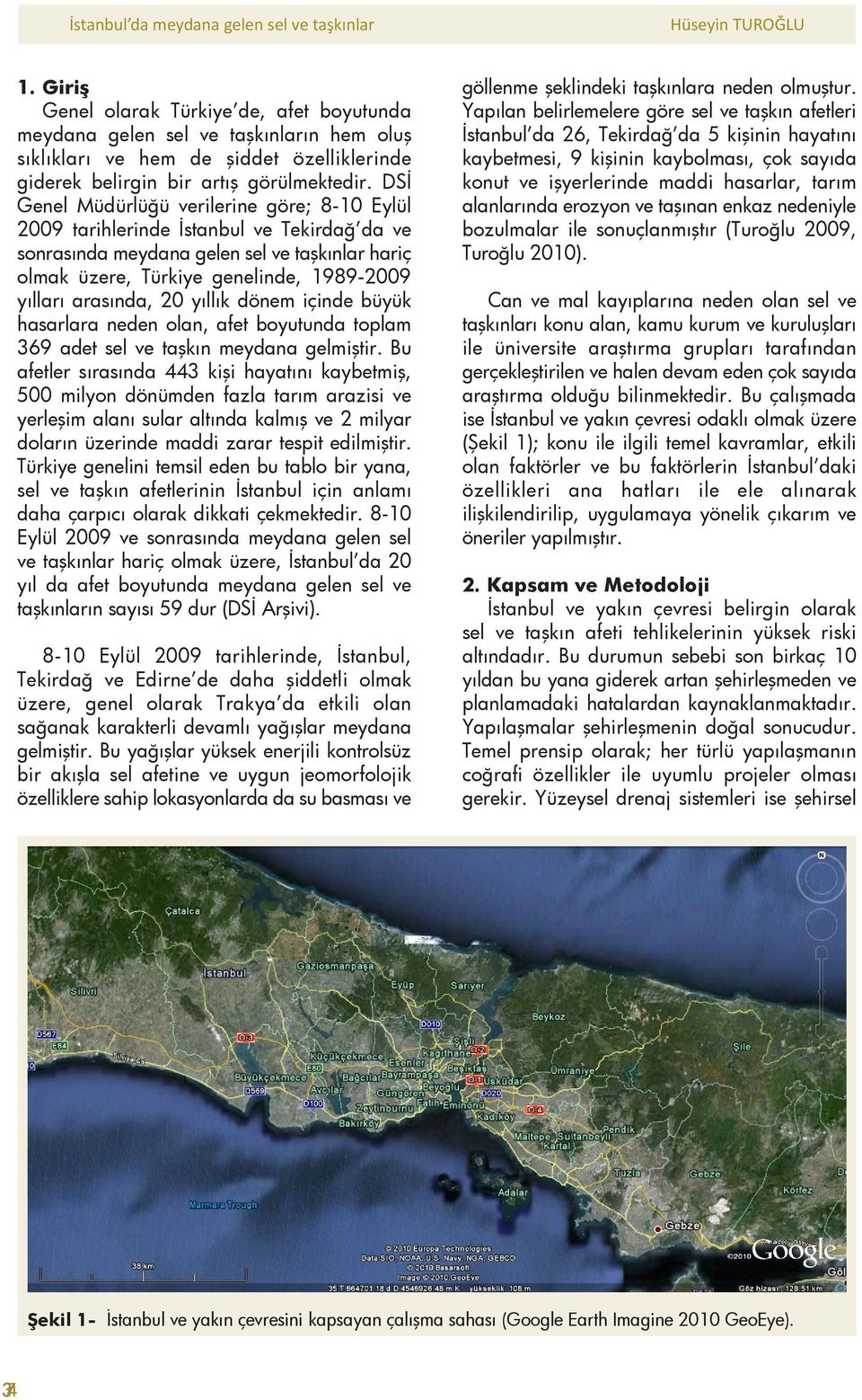 DSİ Genel Müdürlüğü verilerine göre; 8-10 Eylül 2009 tarihlerinde İstanbul ve Tekirdağ da ve sonrasında meydana gelen sel ve taşkınlar hariç olmak üzere, Türkiye genelinde, 1989-2009 yılları