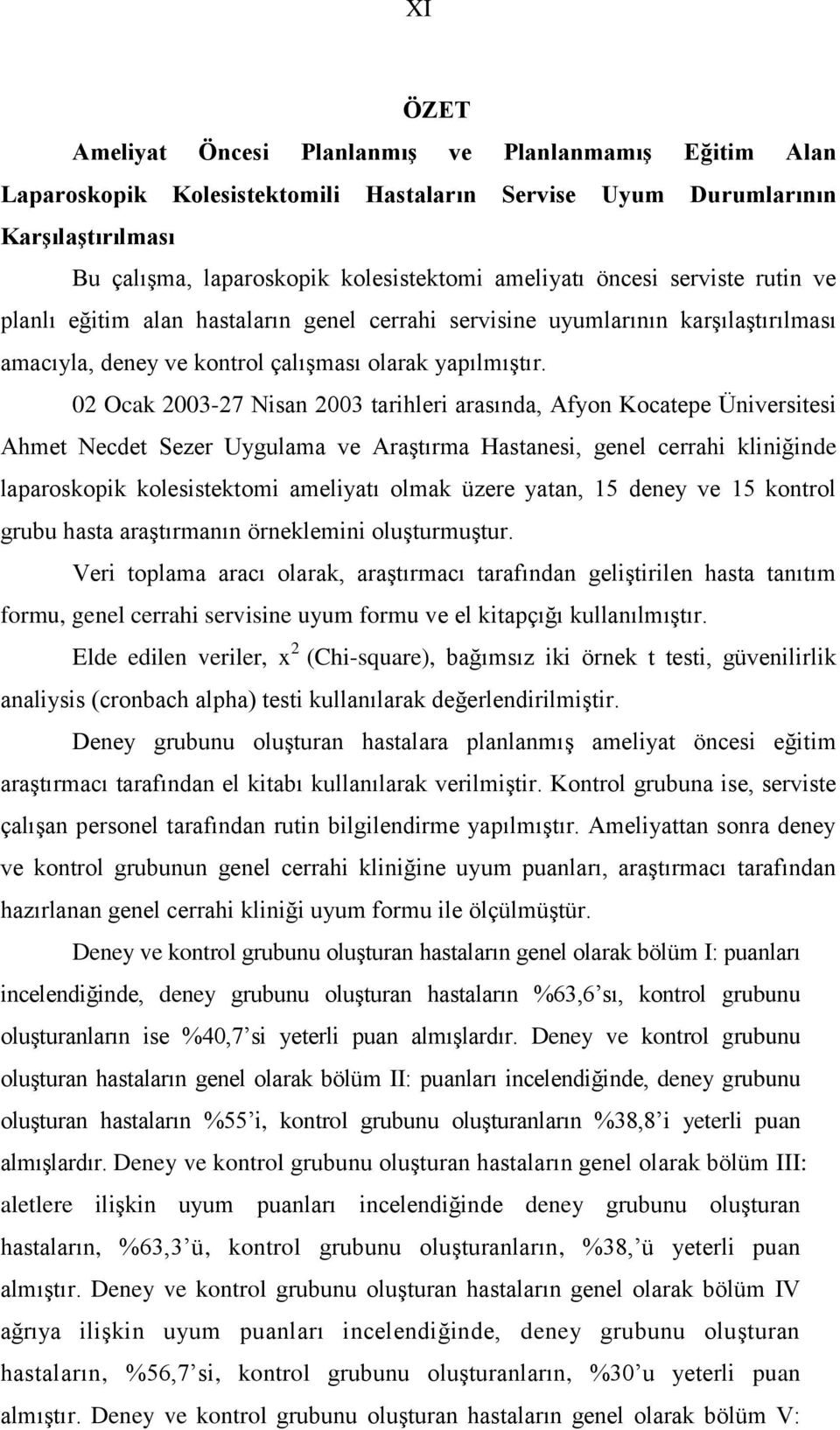 02 Ocak 200327 Nisan 2003 tarihleri arasında, Afyon Kocatepe Üniversitesi Ahmet Necdet Sezer Uygulama ve Araştırma Hastanesi, genel cerrahi kliniğinde laparoskopik kolesistektomi ameliyatı olmak