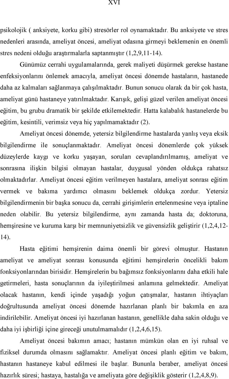 Günümüz cerrahi uygulamalarında, gerek maliyeti düşürmek gerekse hastane enfeksiyonlarını önlemek amacıyla, ameliyat öncesi dönemde hastaların, hastanede daha az kalmaları sağlanmaya çalışılmaktadır.