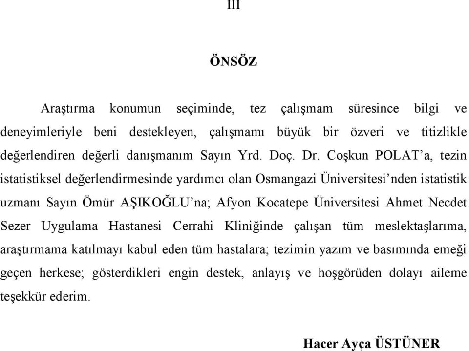 Coşkun POLAT a, tezin istatistiksel değerlendirmesinde yardımcı olan Osmangazi Üniversitesi nden istatistik uzmanı Sayın Ömür AŞIKOĞLU na; Afyon Kocatepe