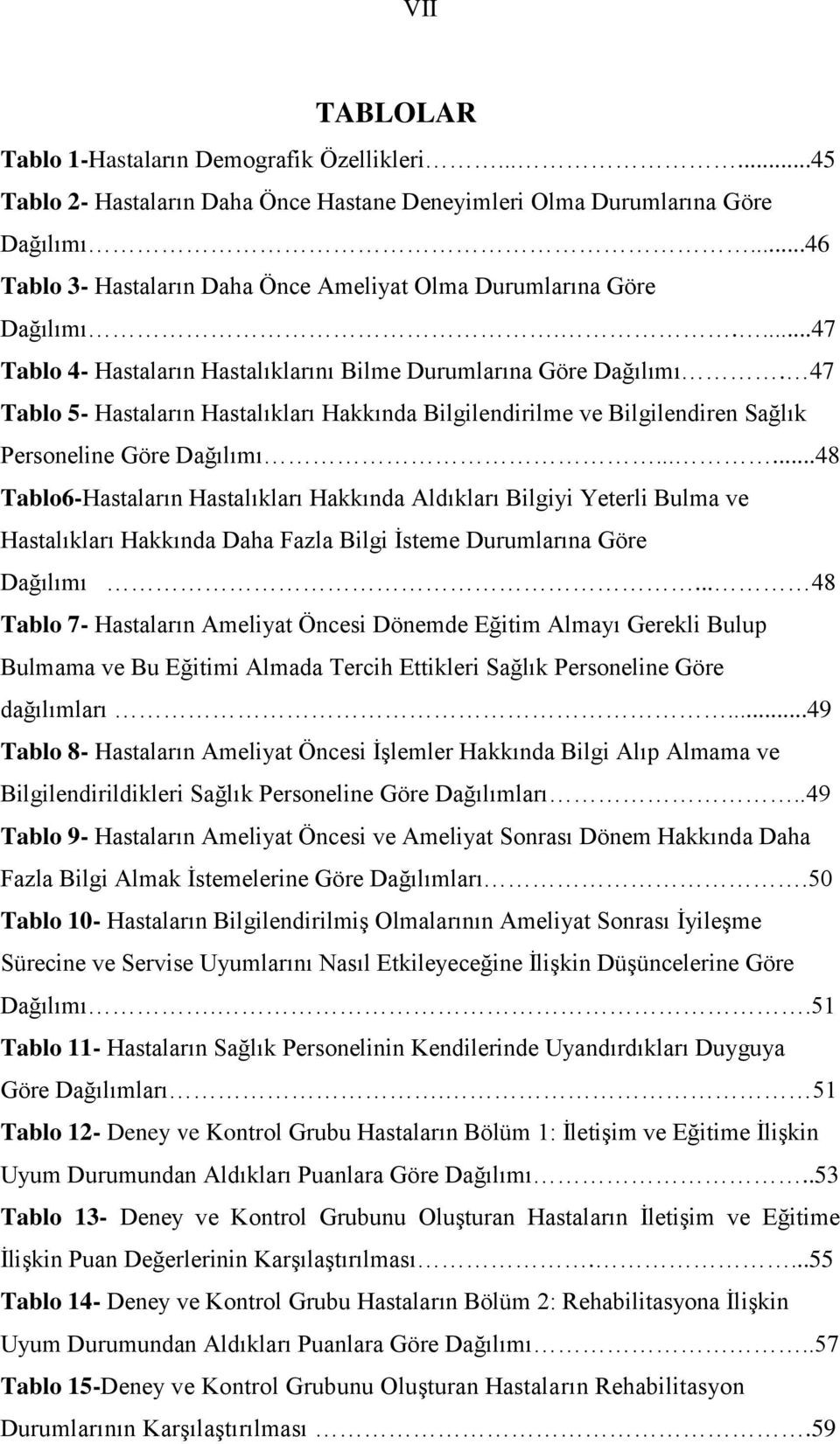 47 Tablo 5 Hastaların Hastalıkları Hakkında Bilgilendirilme ve Bilgilendiren Sağlık Personeline Göre Dağılımı.