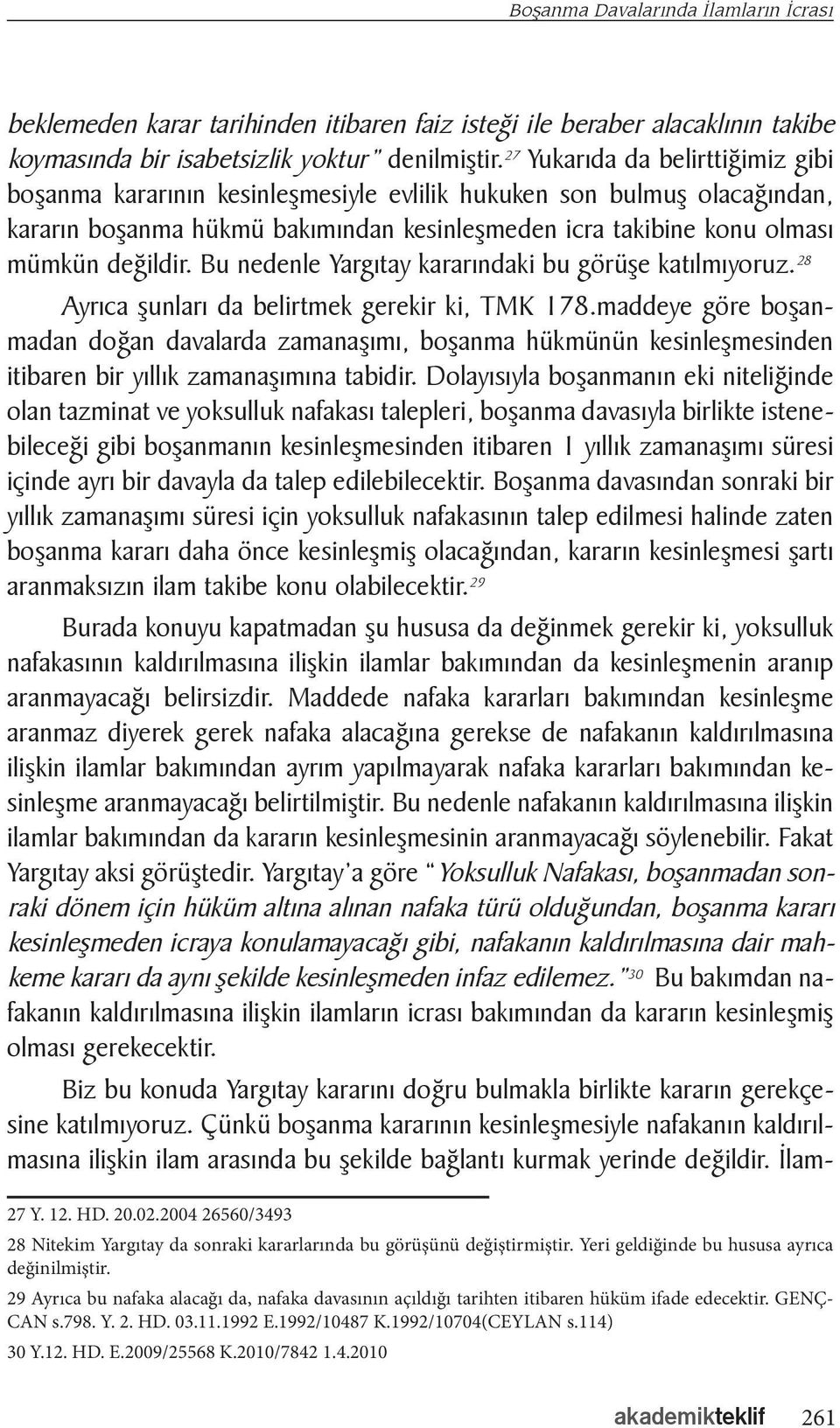 Bu nedenle Yargıtay kararındaki bu görüşe katılmıyoruz. 28 Ayrıca şunları da belirtmek gerekir ki, TMK 178.