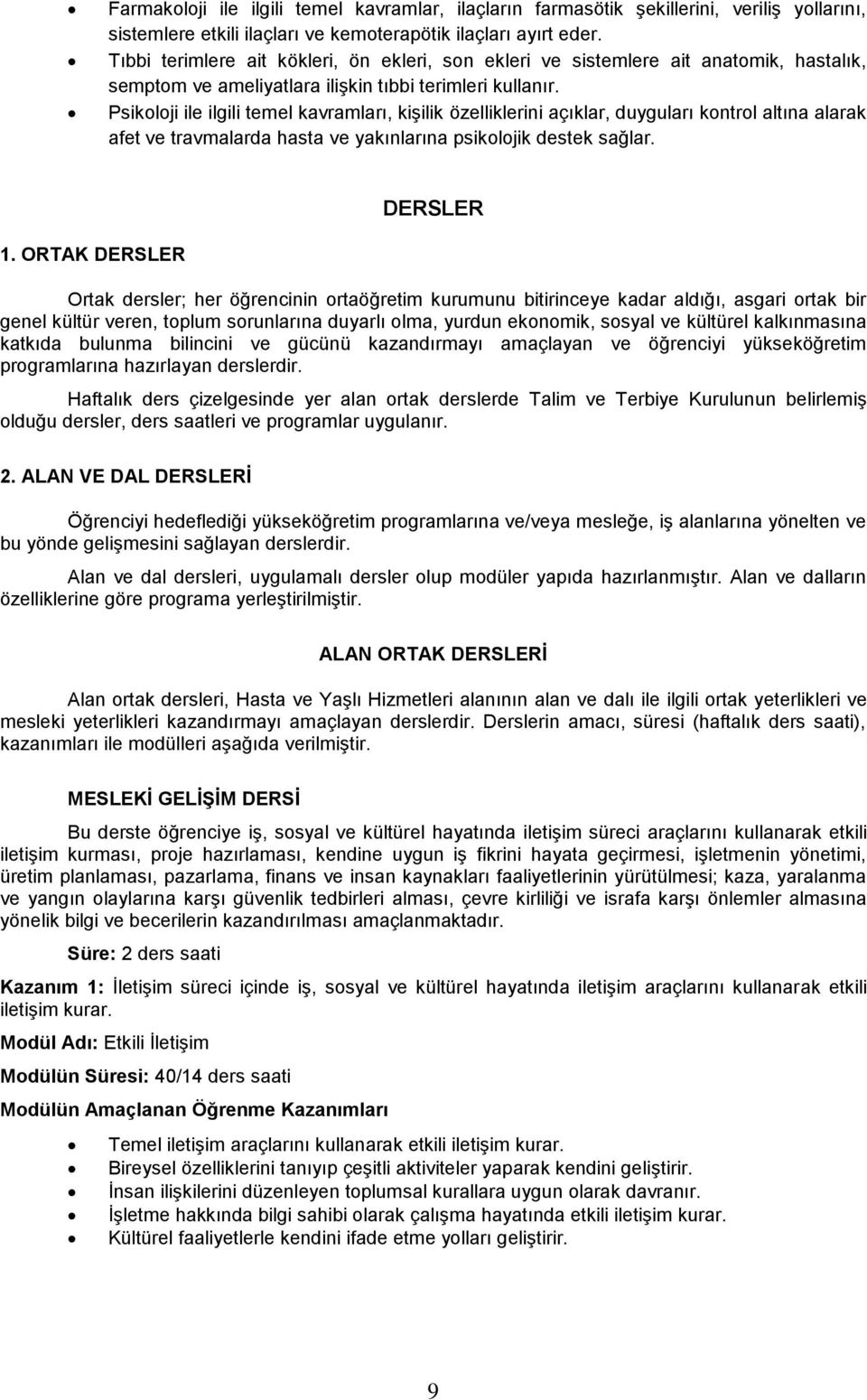 Psikoloji ile ilgili temel kavramları, kişilik özelliklerini açıklar, duyguları kontrol altına alarak afet ve travmalarda hasta ve yakınlarına psikolojik destek sağlar. DERSLER 1.