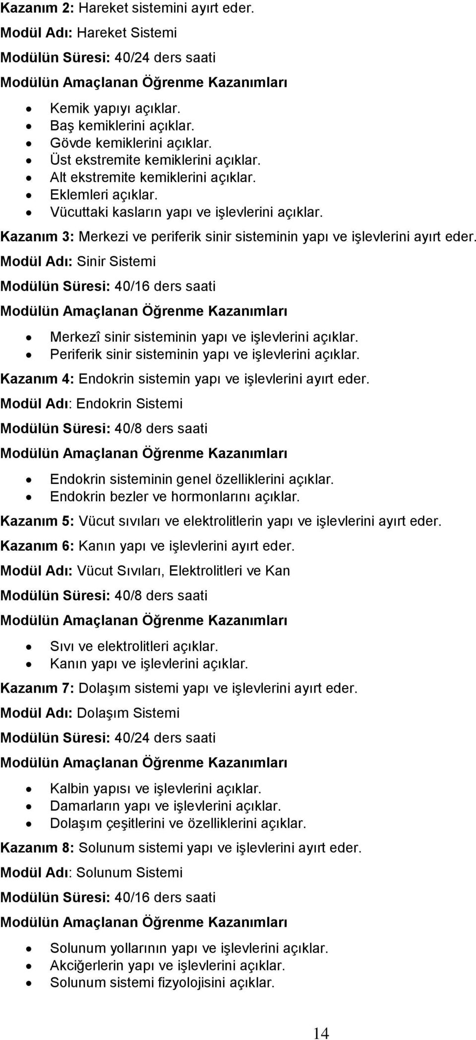 Kazanım 3: Merkezi ve periferik sinir sisteminin yapı ve işlevlerini ayırt eder. Modül Adı: Sinir Sistemi Modülün Süresi: 40/16 ders saati Merkezî sinir sisteminin yapı ve işlevlerini açıklar.