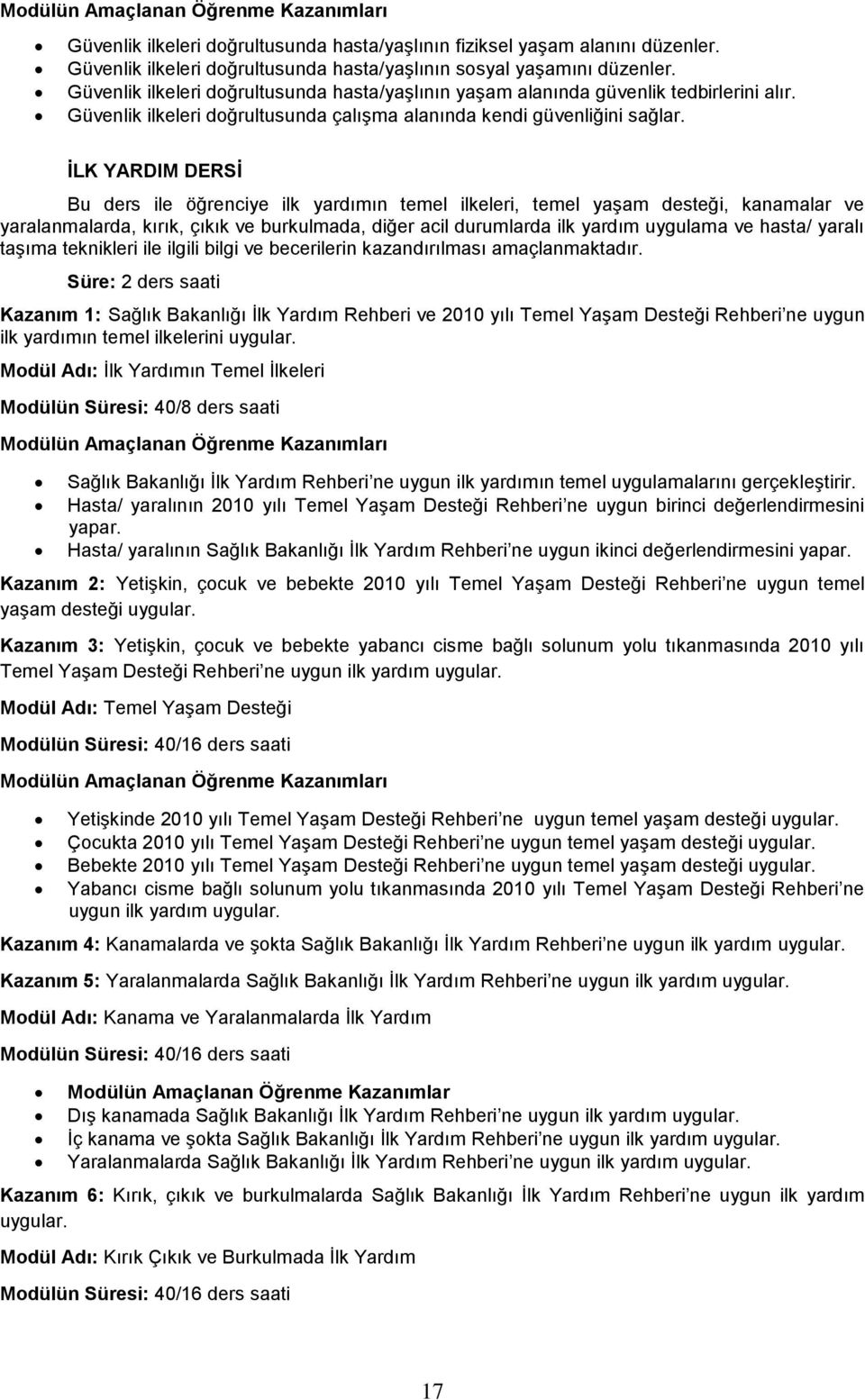 İLK YARDIM DERSİ Bu ders ile öğrenciye ilk yardımın temel ilkeleri, temel yaşam desteği, kanamalar ve yaralanmalarda, kırık, çıkık ve burkulmada, diğer acil durumlarda ilk yardım uygulama ve hasta/