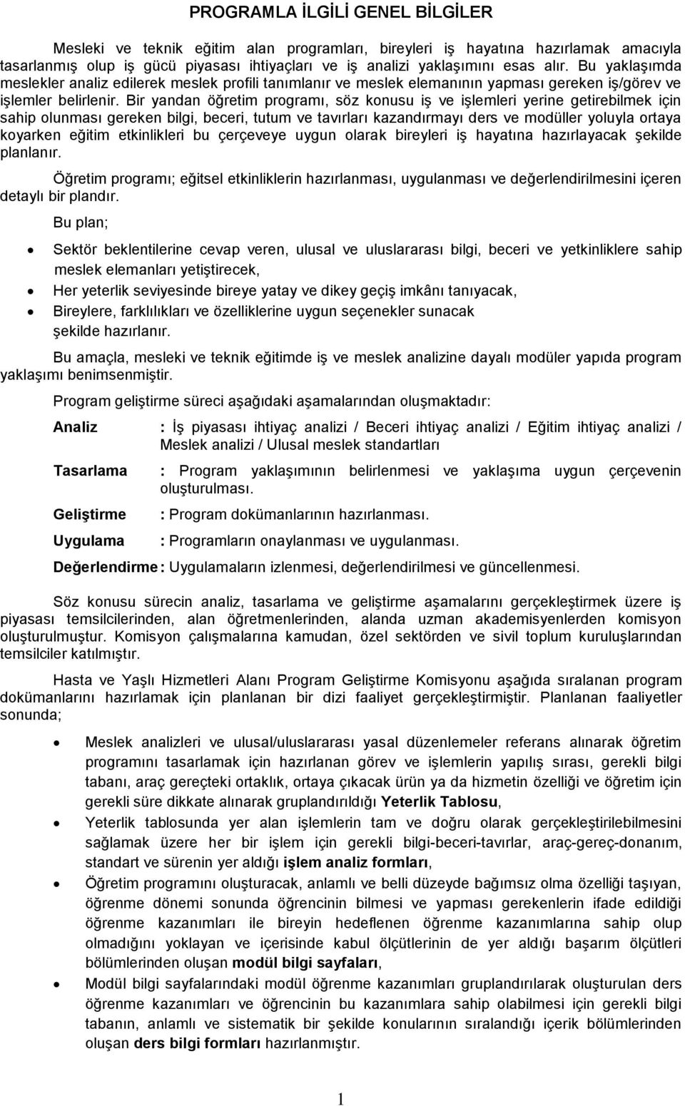 Bir yandan öğretim programı, söz konusu iş ve işlemleri yerine getirebilmek için sahip olunması gereken bilgi, beceri, tutum ve tavırları kazandırmayı ders ve modüller yoluyla ortaya koyarken eğitim