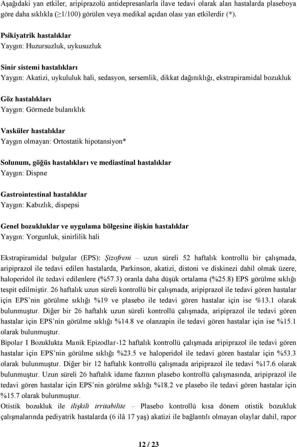 Yaygın: Görmede bulanıklık Vasküler hastalıklar Yaygın olmayan: Ortostatik hipotansiyon* Solunum, göğüs hastalıkları ve mediastinal hastalıklar Yaygın: Dispne Gastrointestinal hastalıklar Yaygın: