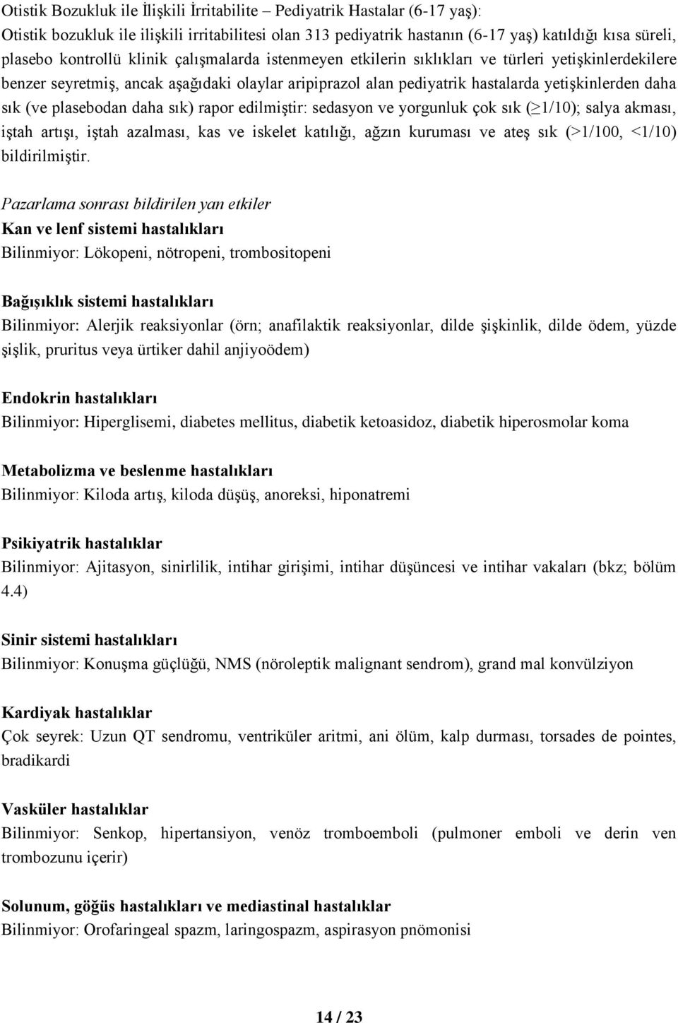 (ve plasebodan daha sık) rapor edilmiştir: sedasyon ve yorgunluk çok sık ( 1/10); salya akması, iştah artışı, iştah azalması, kas ve iskelet katılığı, ağzın kuruması ve ateş sık (>1/100, <1/10)