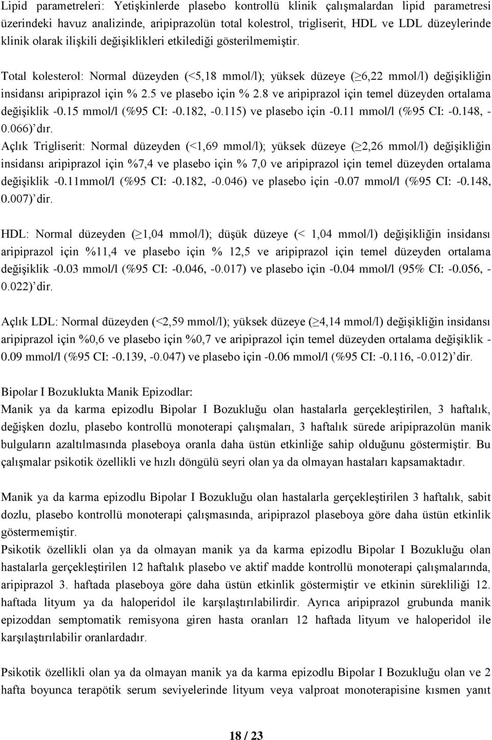 5 ve plasebo için % 2.8 ve aripiprazol için temel düzeyden ortalama değişiklik -0.15 mmol/l (%95 CI: -0.182, -0.115) ve plasebo için -0.11 mmol/l (%95 CI: -0.148, - 0.066) dır.