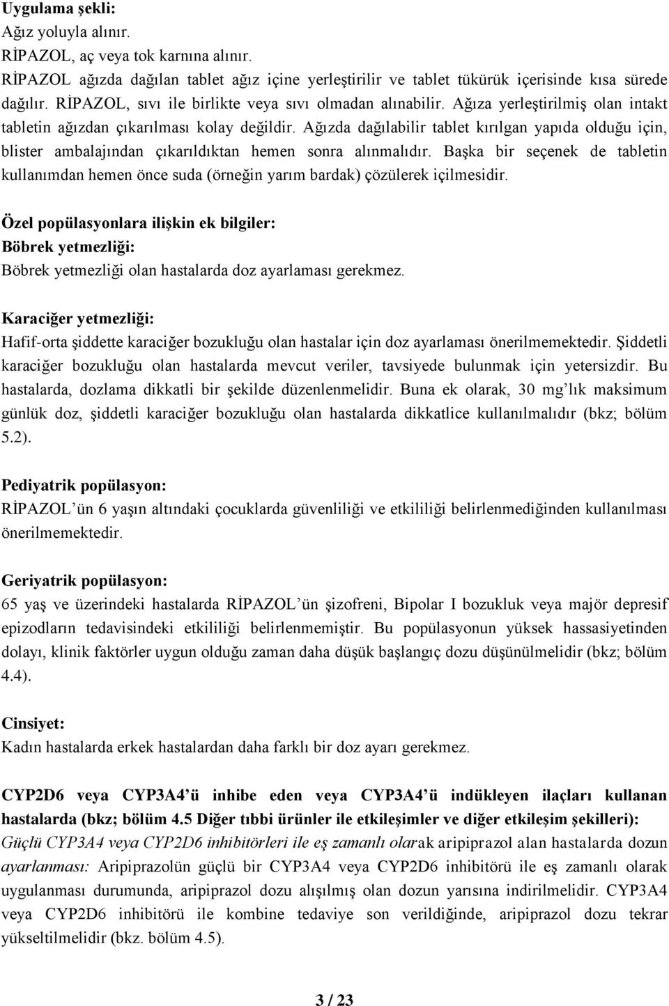 Ağızda dağılabilir tablet kırılgan yapıda olduğu için, blister ambalajından çıkarıldıktan hemen sonra alınmalıdır.