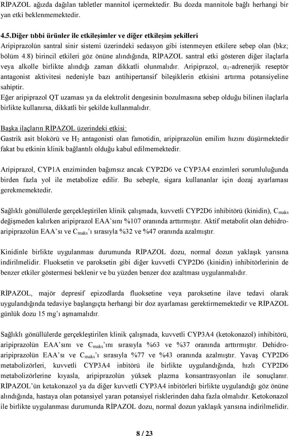 8) birincil etkileri göz önüne alındığında, RİPAZOL santral etki gösteren diğer ilaçlarla veya alkolle birlikte alındığı zaman dikkatli olunmalıdır.