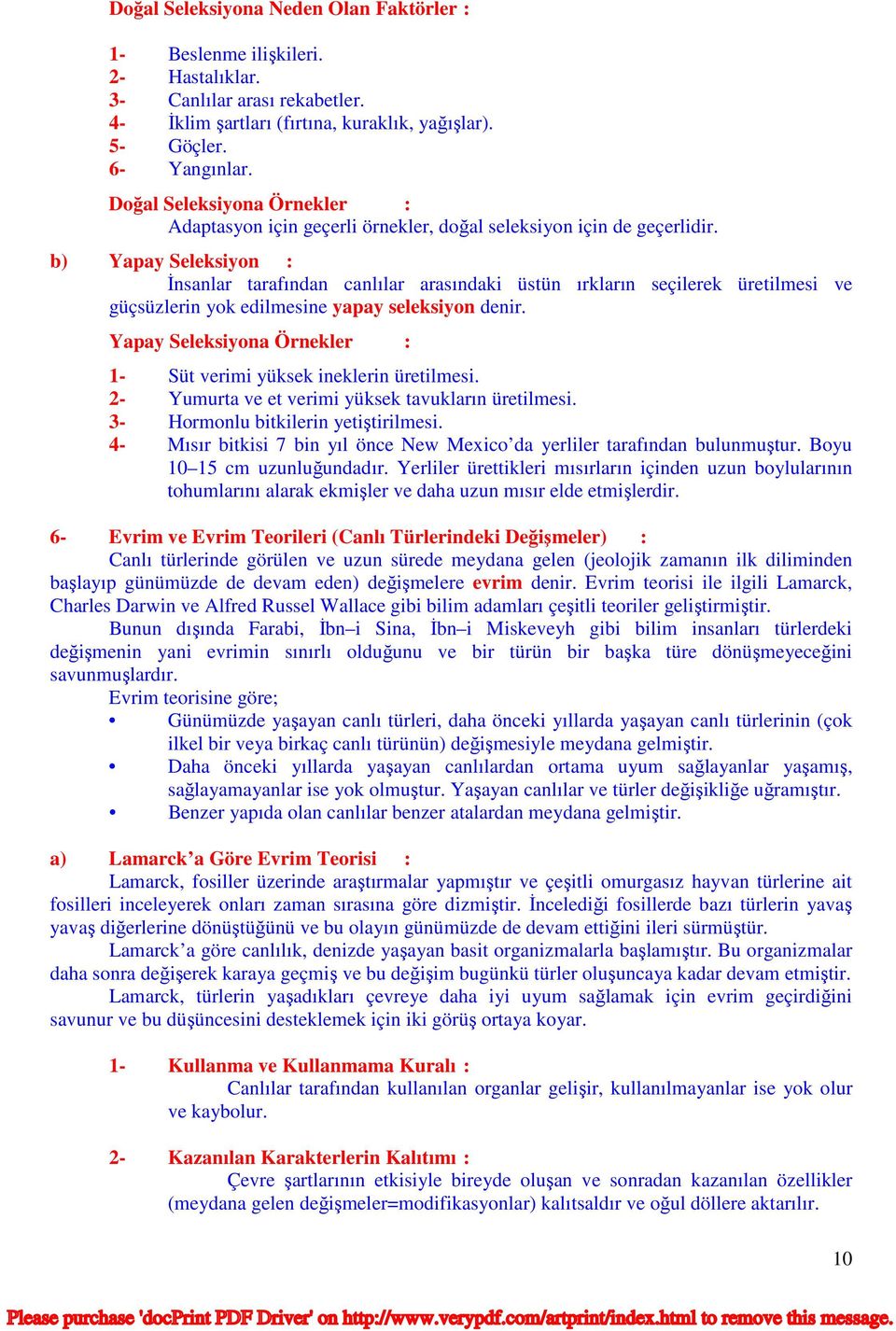 b) Yapay Seleksiyon : İnsanlar tarafından canlılar arasındaki üstün ırkların seçilerek üretilmesi ve güçsüzlerin yok edilmesine yapay seleksiyon denir.