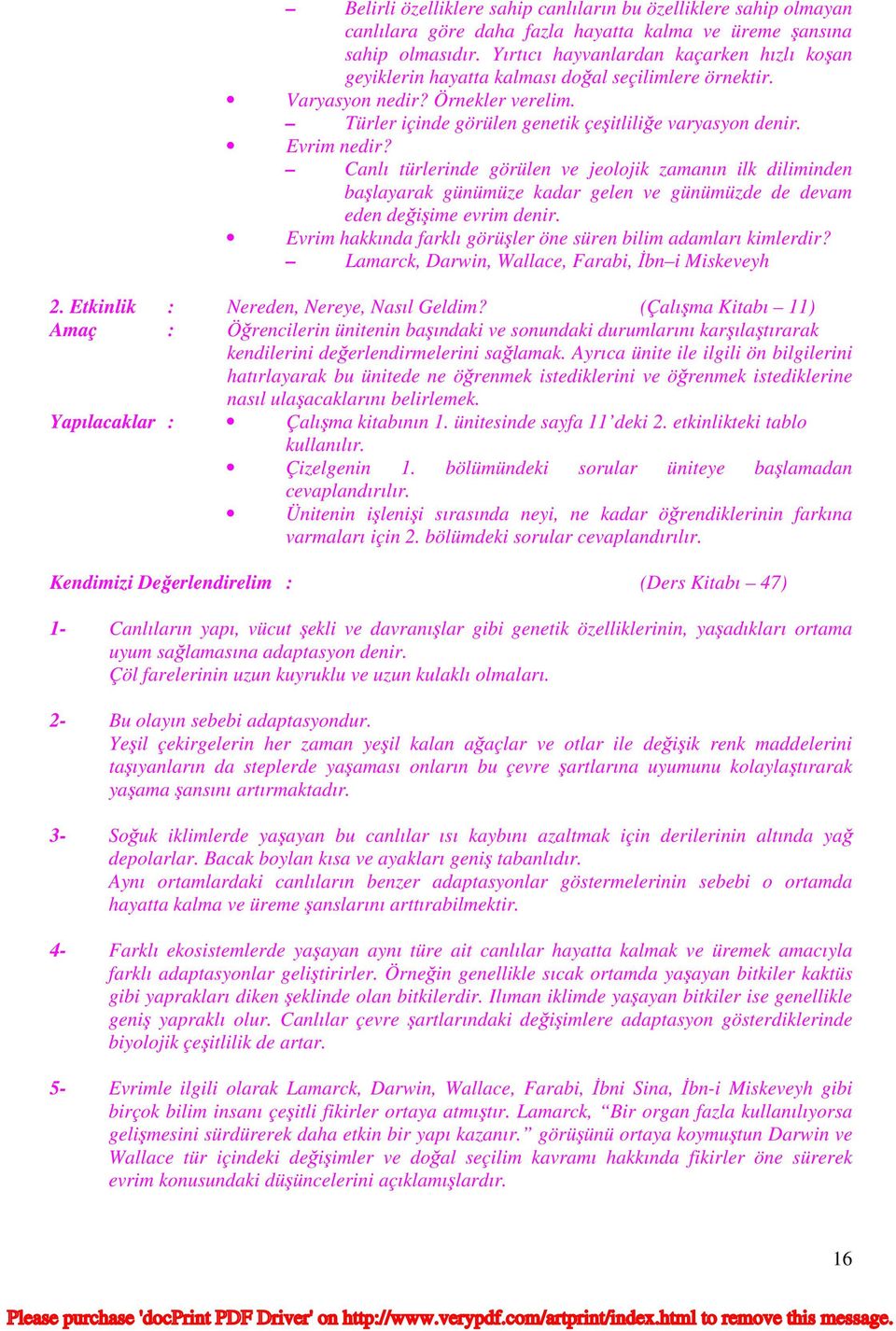 Evrim nedir? Canlı türlerinde görülen ve jeolojik zamanın ilk diliminden başlayarak günümüze kadar gelen ve günümüzde de devam eden değişime evrim denir.