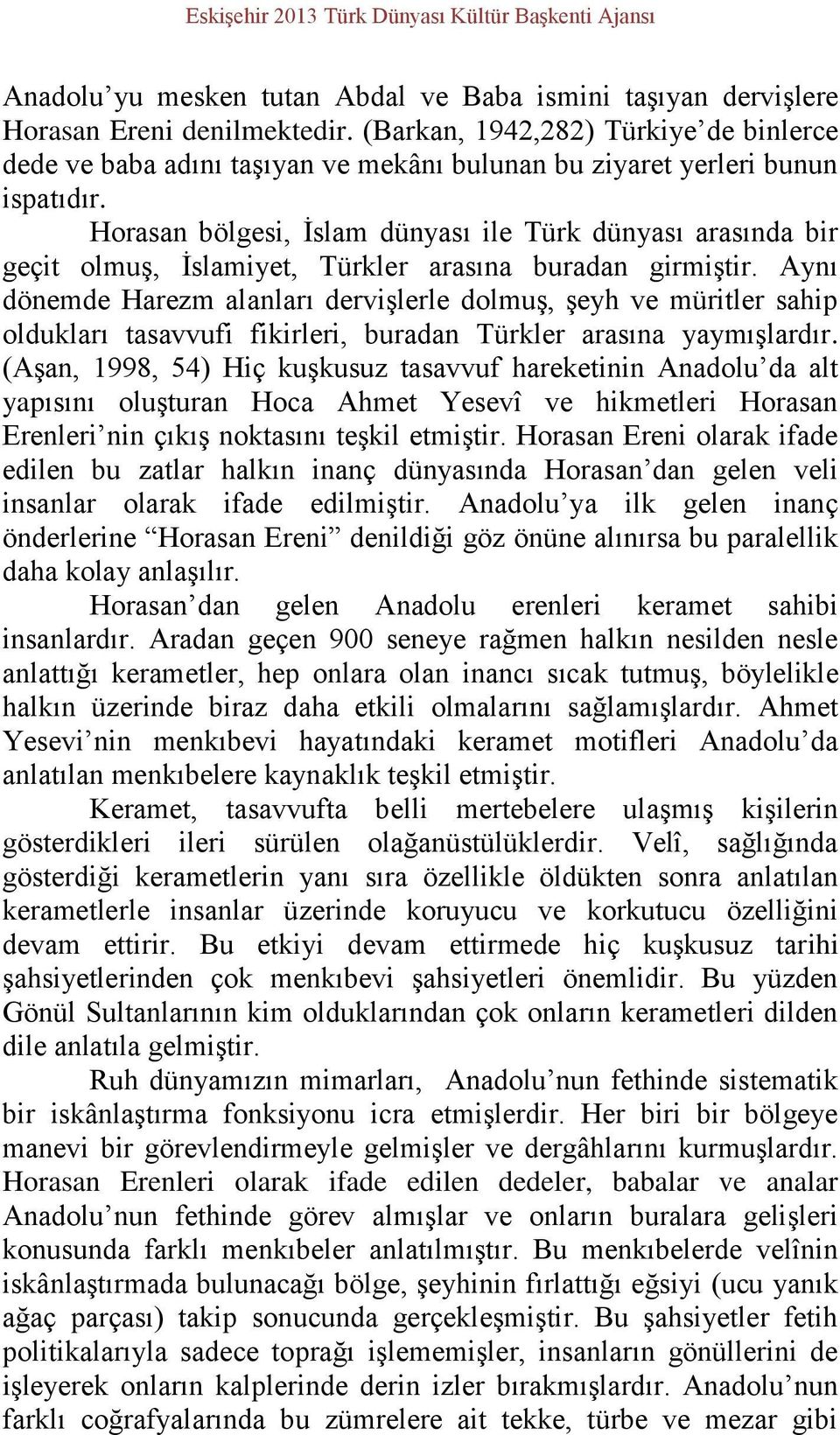 Horasan bölgesi, İslam dünyası ile Türk dünyası arasında bir geçit olmuş, İslamiyet, Türkler arasına buradan girmiştir.