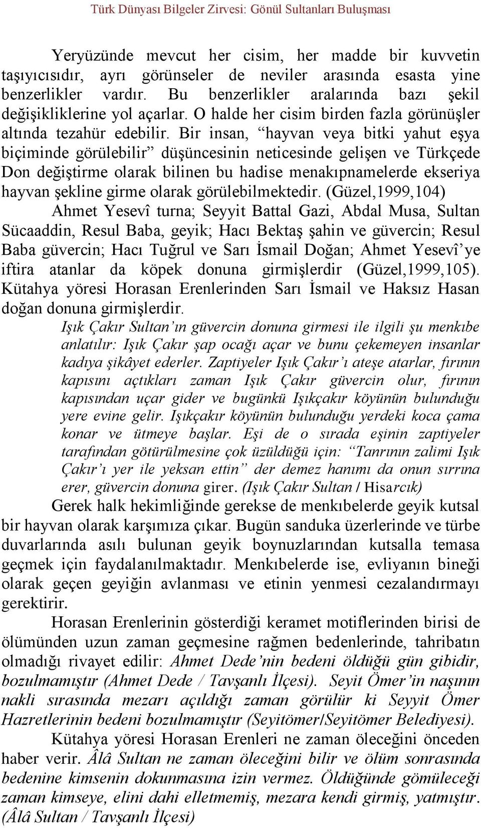 Bir insan, hayvan veya bitki yahut eşya biçiminde görülebilir düşüncesinin neticesinde gelişen ve Türkçede Don değiştirme olarak bilinen bu hadise menakıpnamelerde ekseriya hayvan şekline girme