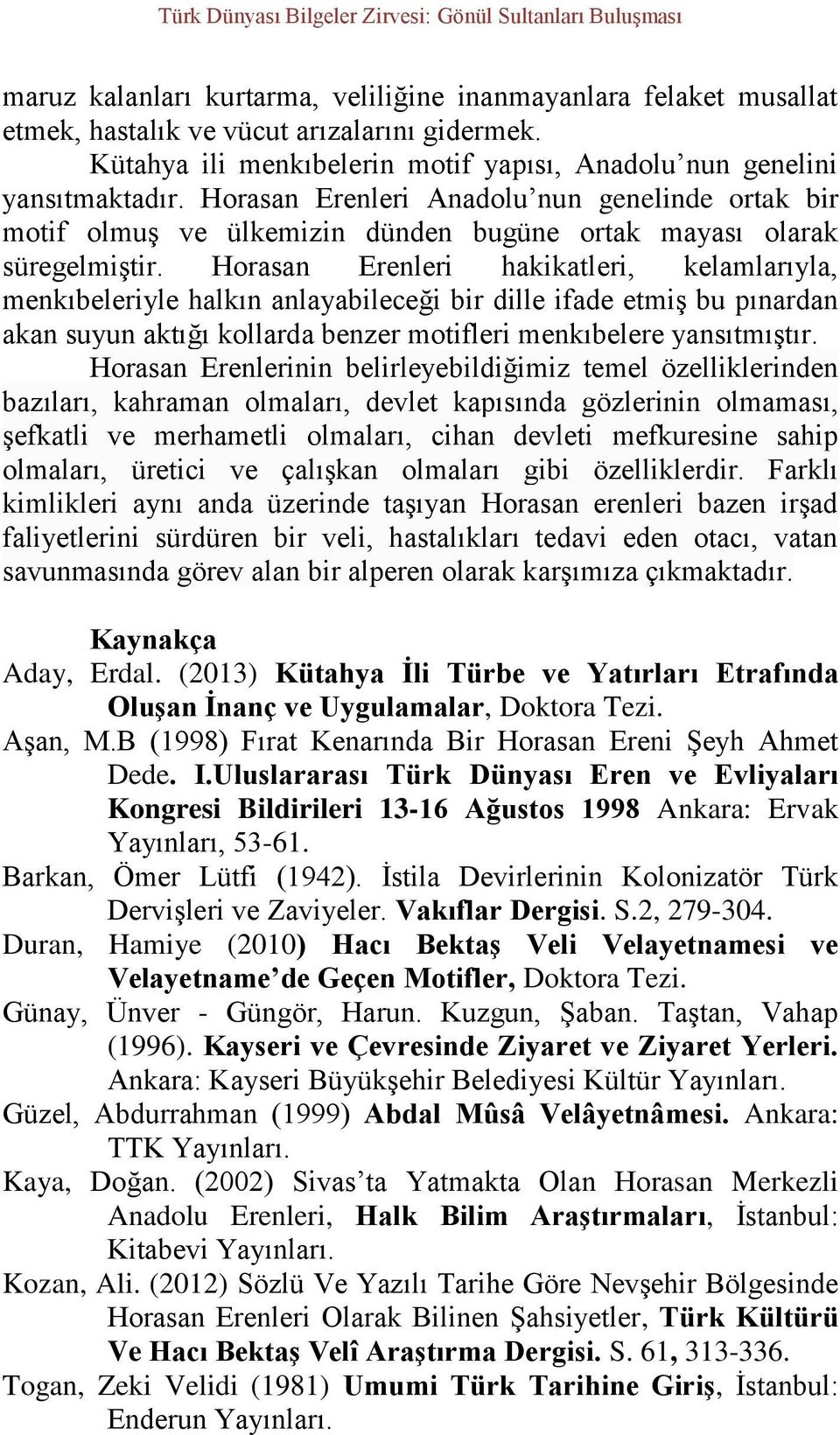 Horasan Erenleri hakikatleri, kelamlarıyla, menkıbeleriyle halkın anlayabileceği bir dille ifade etmiş bu pınardan akan suyun aktığı kollarda benzer motifleri menkıbelere yansıtmıştır.