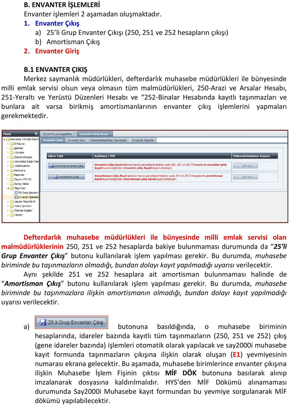 ve Yerüstü Düzenleri Hesabı ve 252-Binalar Hesabında kayıtlı taşınmazları ve bunlara ait varsa birikmiş amortismanlarının envanter çıkış işlemlerini yapmaları gerekmektedir.