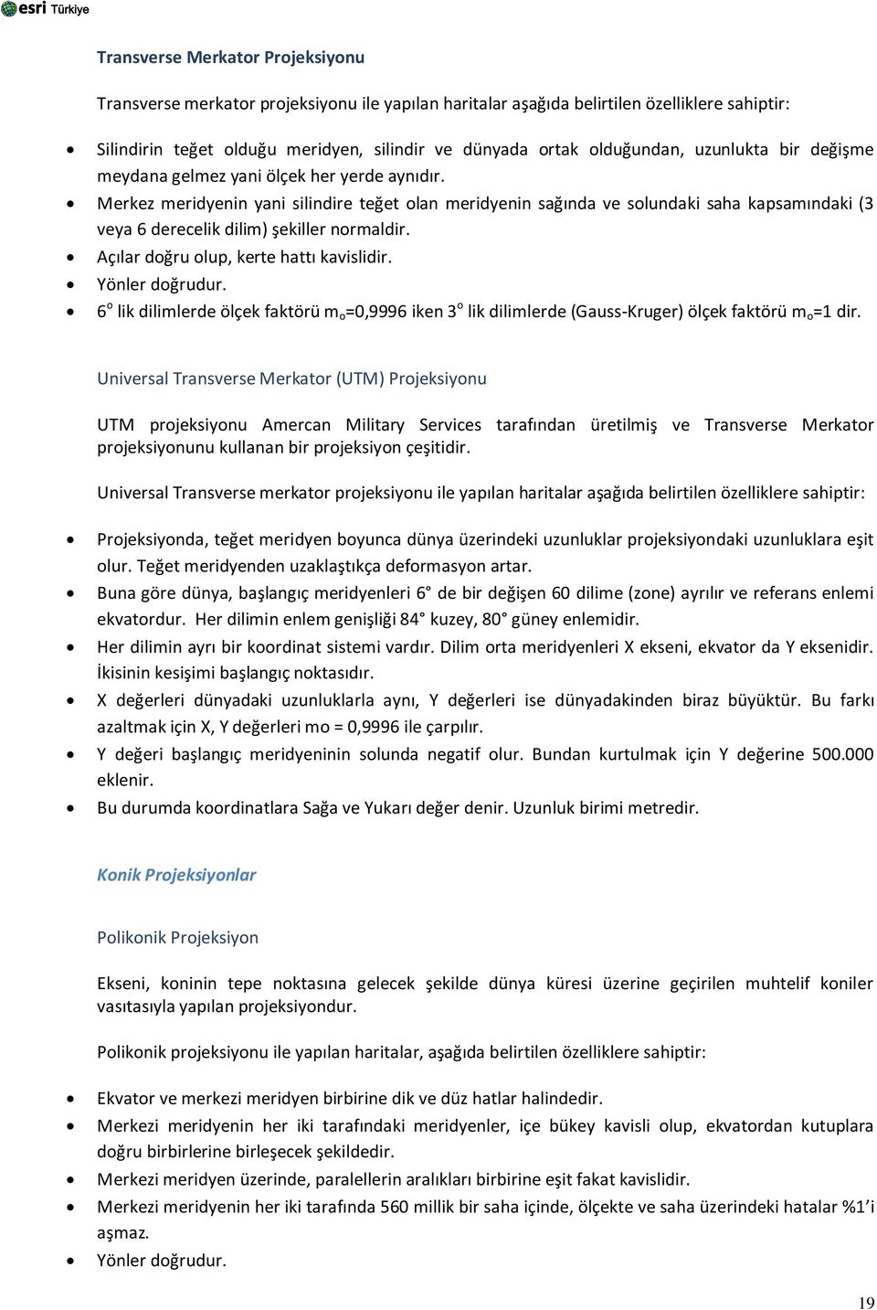 Merkez meridyenin yani silindire teğet olan meridyenin sağında ve solundaki saha kapsamındaki (3 veya 6 derecelik dilim) şekiller normaldir. Açılar doğru olup, kerte hattı kavislidir. Yönler doğrudur.