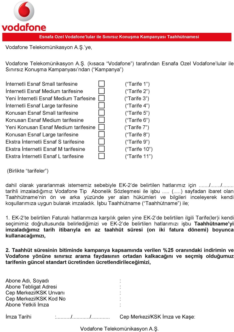 Yeni Konusan Esnaf Medium tarifesine ( Tarife 7 ) Konusan Esnaf Large tarifesine ( Tarife 8 ) Ekstra İnternetli Esnaf S tarifesine ( Tarife 9 ) Ekstra İnternetli Esnaf M tarifesine ( Tarife 10 )