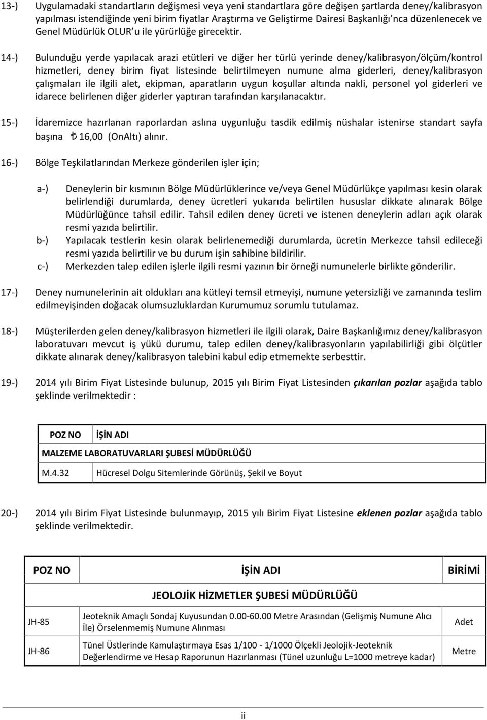 14-) Bulunduğu yerde yapılacak arazi etütleri ve diğer her türlü yerinde deney/kalibrasyon/ölçüm/kontrol hizmetleri, deney birim fiyat listesinde belirtilmeyen numune alma giderleri,